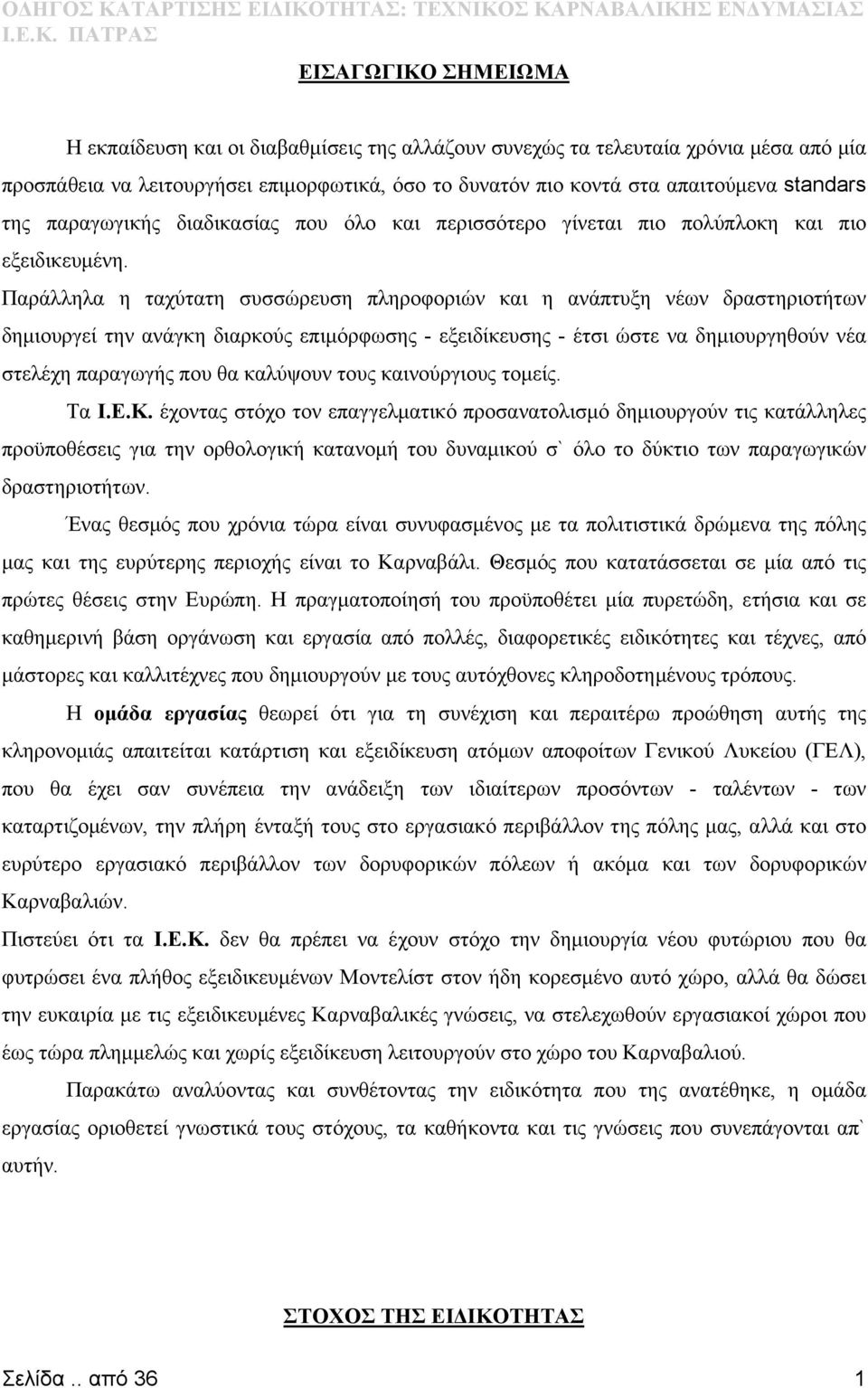 Παράλληλα η ταχύτατη συσσώρευση πληροφοριών και η ανάπτυξη νέων δραστηριοτήτων δημιουργεί την ανάγκη διαρκούς επιμόρφωσης - εξειδίκευσης - έτσι ώστε να δημιουργηθούν νέα στελέχη παραγωγής που θα