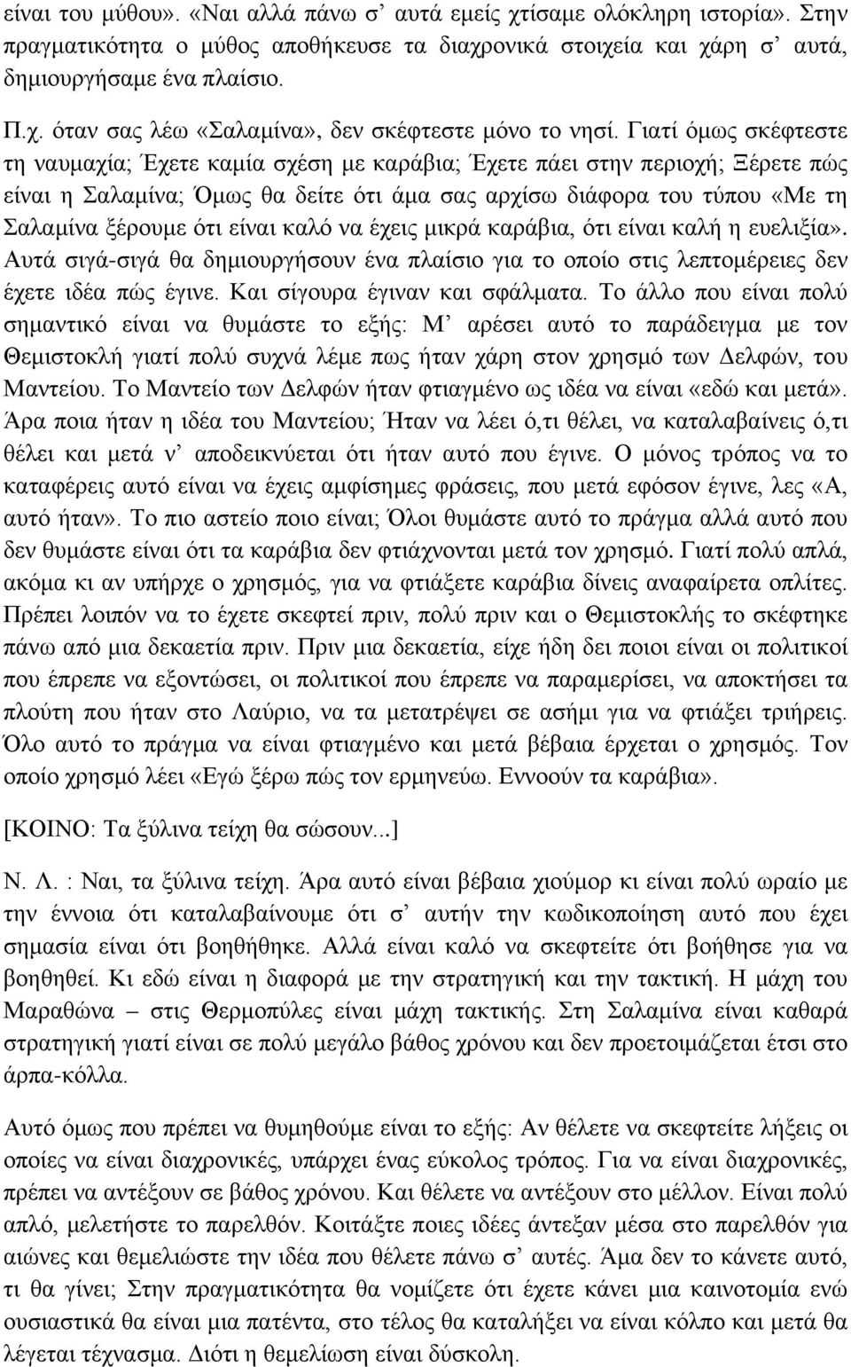 είναι καλό να έχεις μικρά καράβια, ότι είναι καλή η ευελιξία». Αυτά σιγά-σιγά θα δημιουργήσουν ένα πλαίσιο για το οποίο στις λεπτομέρειες δεν έχετε ιδέα πώς έγινε. Και σίγουρα έγιναν και σφάλματα.