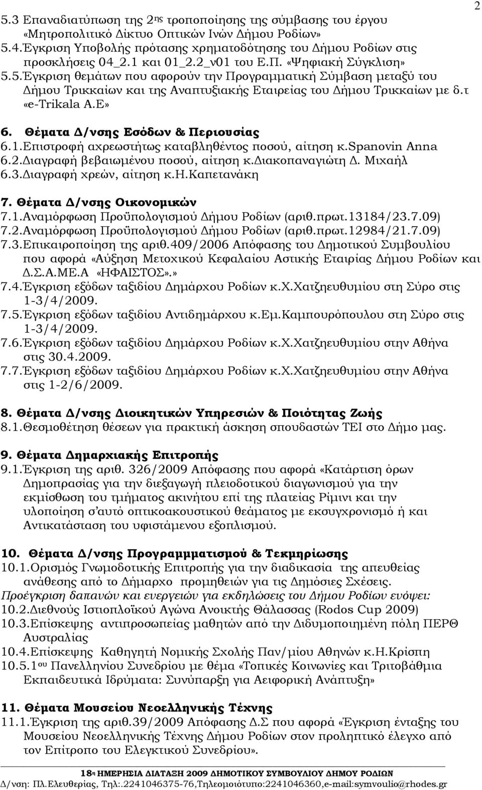 E» 6. Θέµατα /νσης Εσόδων & Περιουσίας 6.1.Επιστροφή αχρεωστήτως καταβληθέντος ποσού, αίτηση κ.spanovin Anna 6.2. ιαγραφή βεβαιωµένου ποσού, αίτηση κ. ιακοπαναγιώτη. Μιχαήλ 6.3.