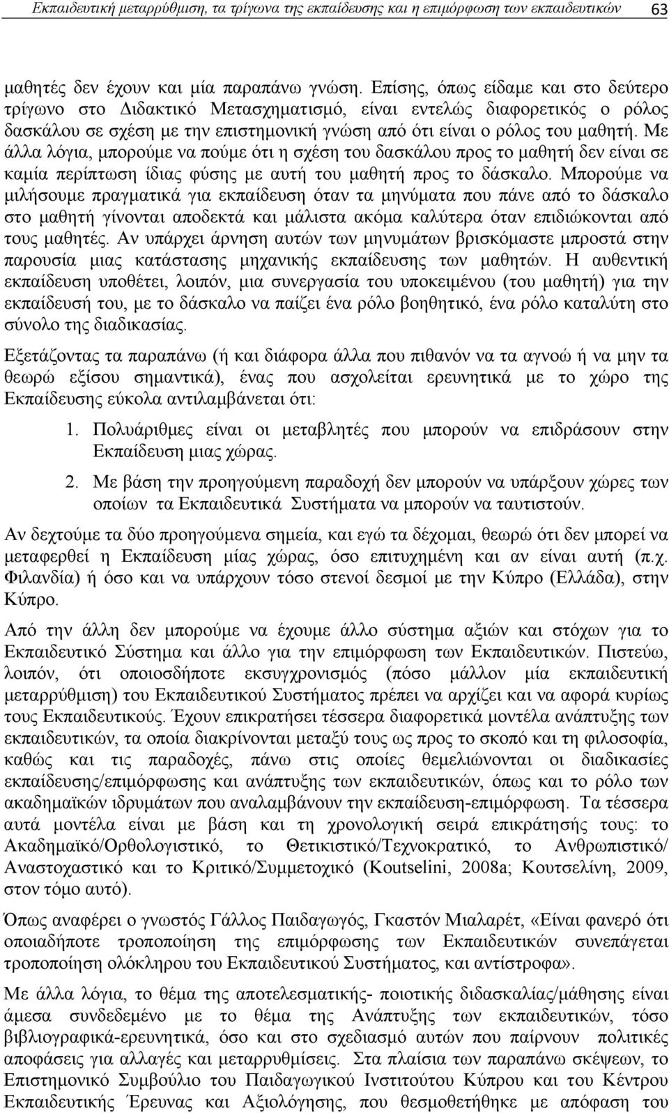 Με άλλα λόγια, μπορούμε να πούμε ότι η σχέση του δασκάλου προς το μαθητή δεν είναι σε καμία περίπτωση ίδιας φύσης με αυτή του μαθητή προς το δάσκαλο.