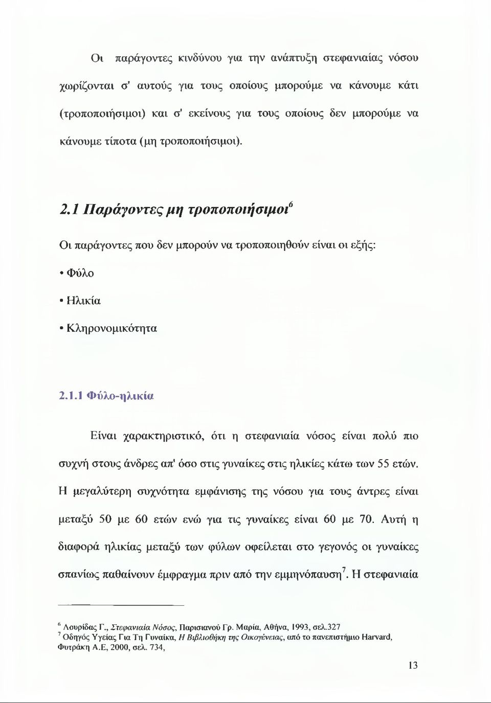 Η μεγαλύτερη συχνότητα εμφάνισης της νόσου για τους άντρες είναι μεταξύ 50 με 60 ετών ενώ για τις γυναίκες είναι 60 με 70.