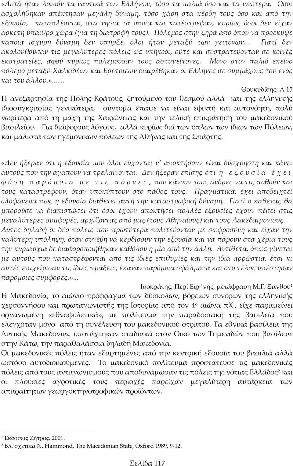 τους). Πόλεμος στην ξηρά από όπου να προέκυψε κάποια ισχυρή δύναμη δεν υπήρξε, όλοι ήταν μεταξύ των γειτόνων.