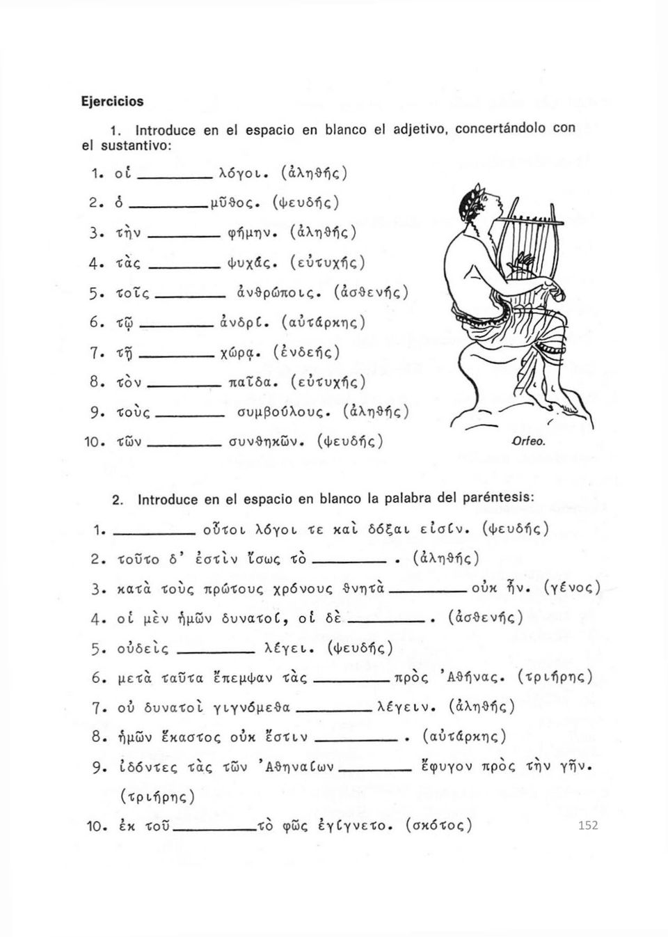 Introduce en el espacio en blanco la palabra del paréntesis: 1. ούτοι λόγοι τε καί δόξαι είσίν. (ψευδής) 2. ΤουΤο δ' εστίν ίσως τό. (αληθής) 3 κατά τους πρώτους χρόνους θνητά ουκ ήν.