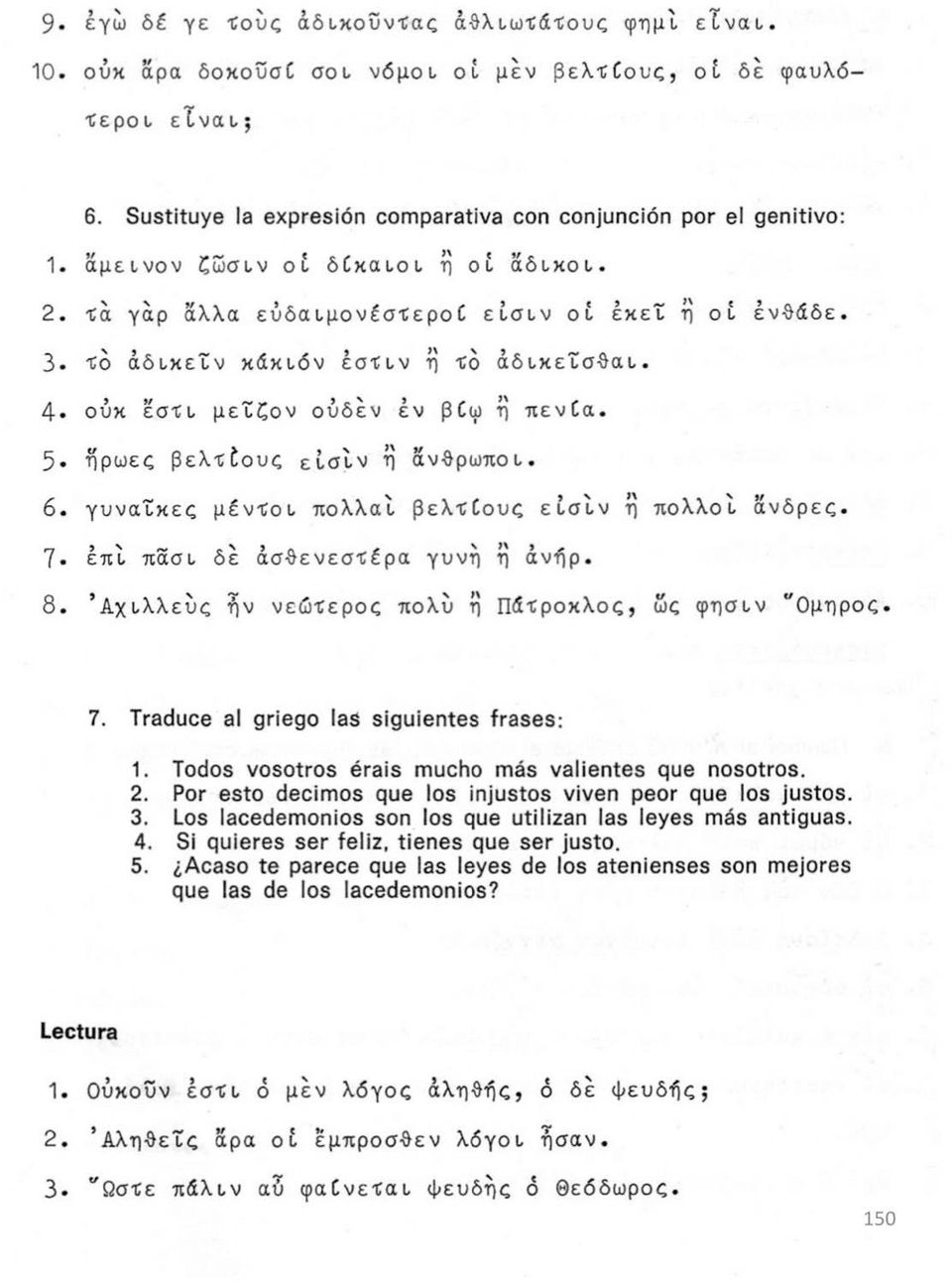 3 τό άδικειν κάκιόν έστιν ή τό άδικείσθαι. 4 ούκ έστι μείζον ουδέν έν βίω ή πενία. 5. ήρωες βελτίους εισίν ή άνθρωποι. 6. γυναίκες μέντοι πολλαί βελτίους είσιν ή πολλοί άνδρες.