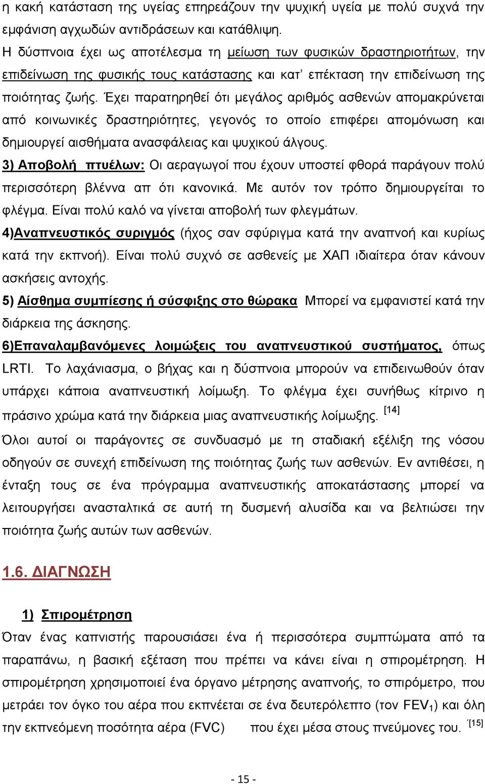 Έχει παρατηρηθεί ότι μεγάλος αριθμός ασθενών απομακρύνεται από κοινωνικές δραστηριότητες, γεγονός το οποίο επιφέρει απομόνωση και δημιουργεί αισθήματα ανασφάλειας και ψυχικού άλγους.