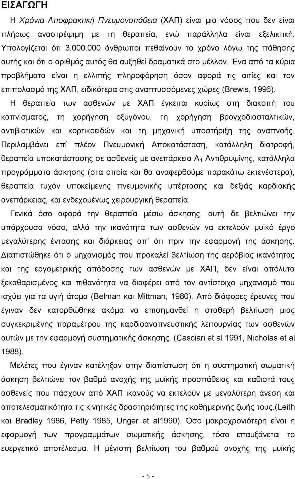 Ένα από τα κύρια προβλήματα είναι η ελλιπής πληροφόρηση όσον αφορά τις αιτίες και τον επιπολασμό της ΧΑΠ, ειδικότερα στις αναπτυσσόμενες χώρες (Brewis, 1996).