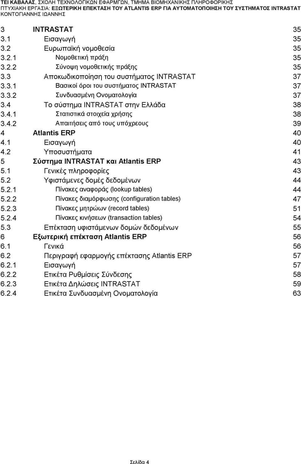 2 Τπνζπζηήκαηα 41 5 ύζηεκα INTRASTAT θαη Atlantis ERP 43 5.1 Γεληθέο πιεξνθνξίεο 43 5.2 Τθηζηάκελεο δνκέο δεδνκέλσλ 44 5.2.1 Πίλαθεο αλαθνξάο (lookup tables) 44 5.2.2 Πίλαθεο δηακφξθσζεο (configuration tables) 47 5.