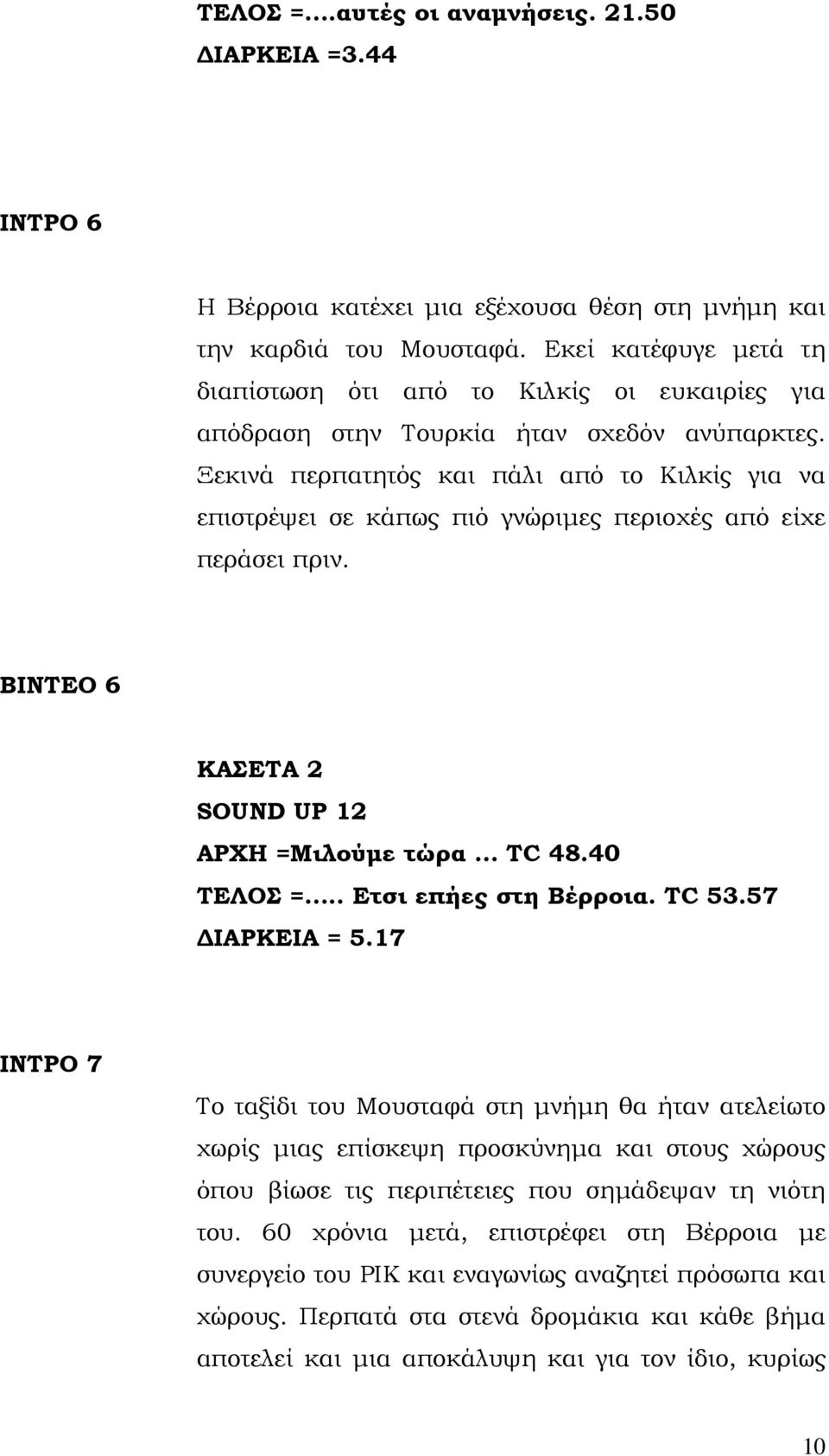 Ξεκινά περπατητός και πάλι από το Κιλκίς για να επιστρέψει σε κάπως πιό γνώριµες περιοχές από είχε περάσει πριν. ΒΙΝΤΕΟ 6 ΚΑΣΕΤΑ 2 SOUND UP 12 ΑΡΧΗ =Μιλούµε τώρα TC 48.40 ΤΕΛΟΣ =.