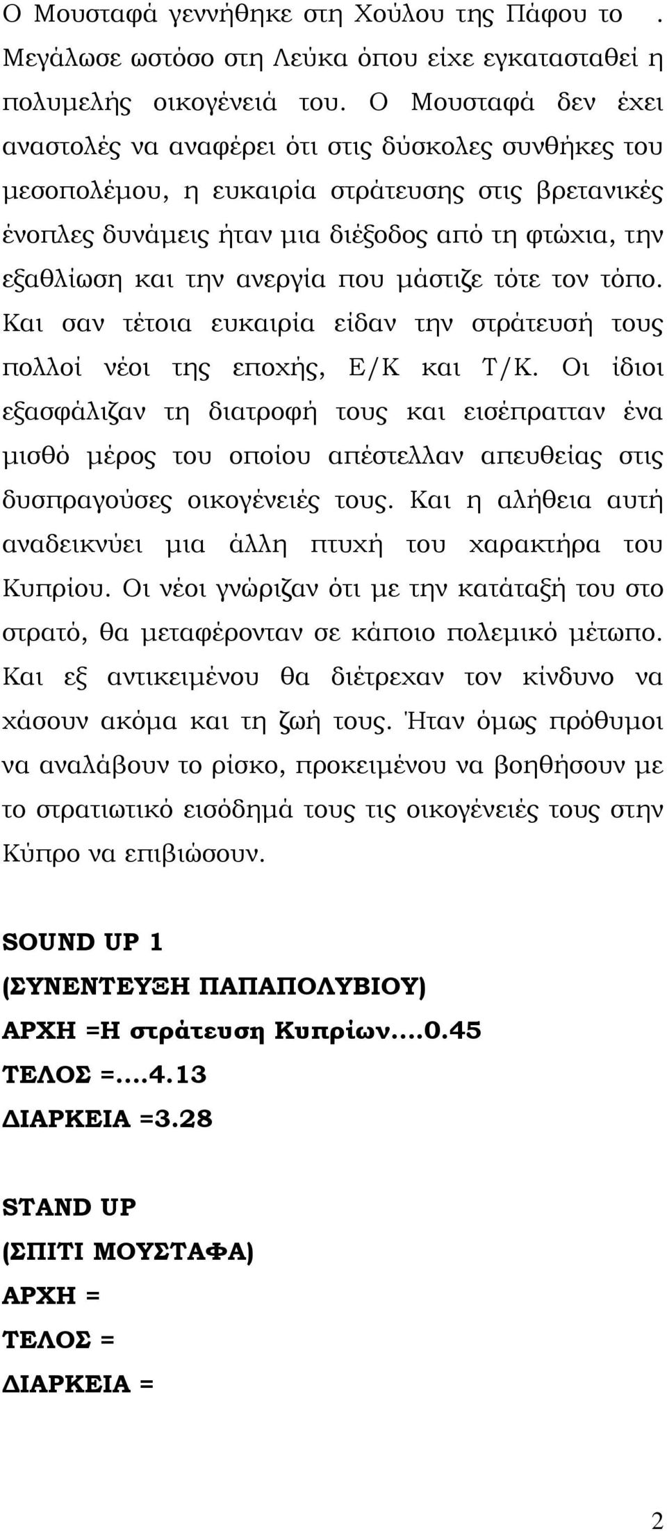 ανεργία που µάστιζε τότε τον τόπο. Και σαν τέτοια ευκαιρία είδαν την στράτευσή τους πολλοί νέοι της εποχής, Ε/Κ και Τ/Κ.