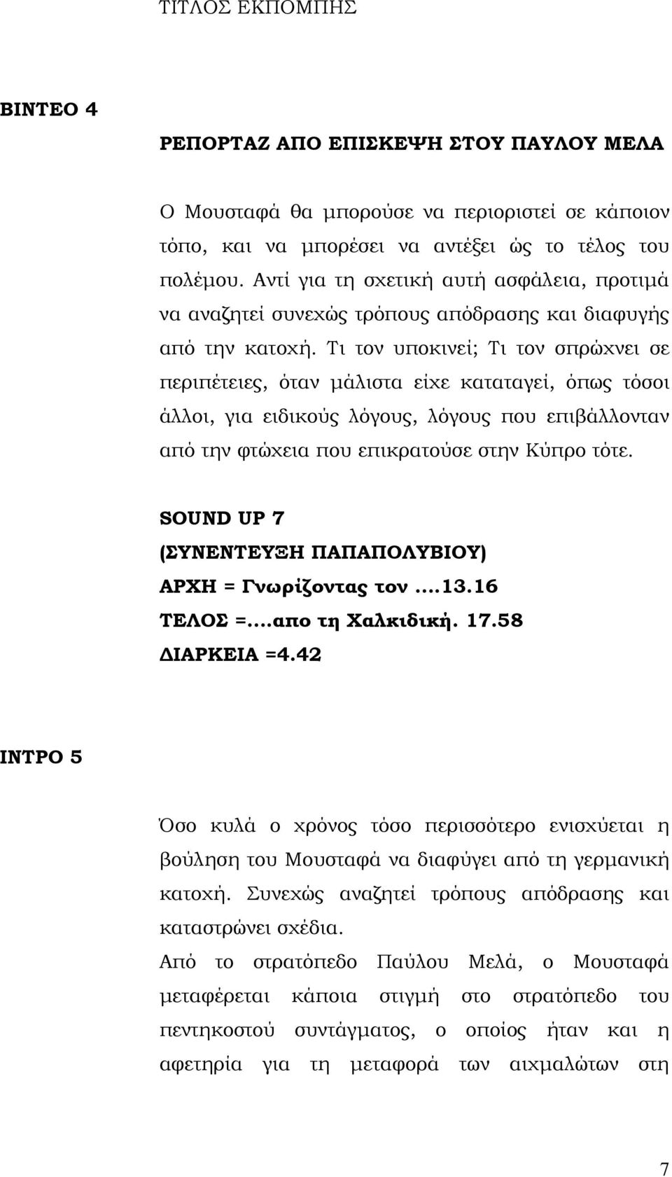 Τι τον υποκινεί; Τι τον σπρώχνει σε περιπέτειες, όταν µάλιστα είχε καταταγεί, όπως τόσοι άλλοι, για ειδικούς λόγους, λόγους που επιβάλλονταν από την φτώχεια που επικρατούσε στην Κύπρο τότε.