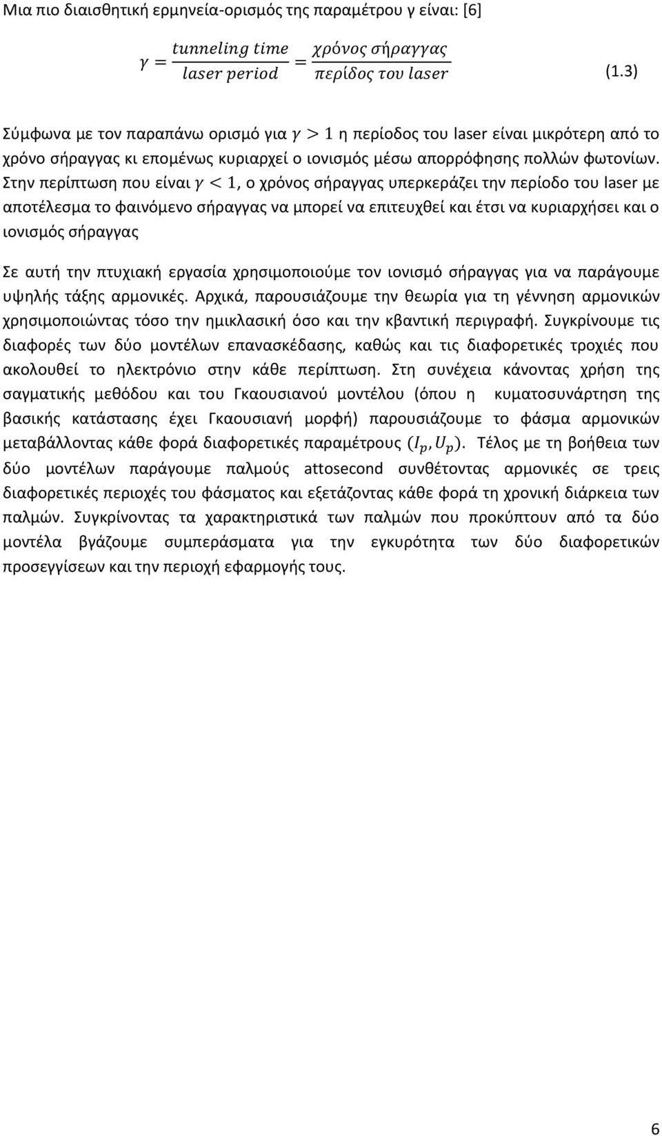 Στην περίπτωση που είναι, ο χρόνος σήραγγας υπερκεράζει την περίοδο του laser με αποτέλεσμα το φαινόμενο σήραγγας να μπορεί να επιτευχθεί και έτσι να κυριαρχήσει και ο ιονισμός σήραγγας Σε αυτή την