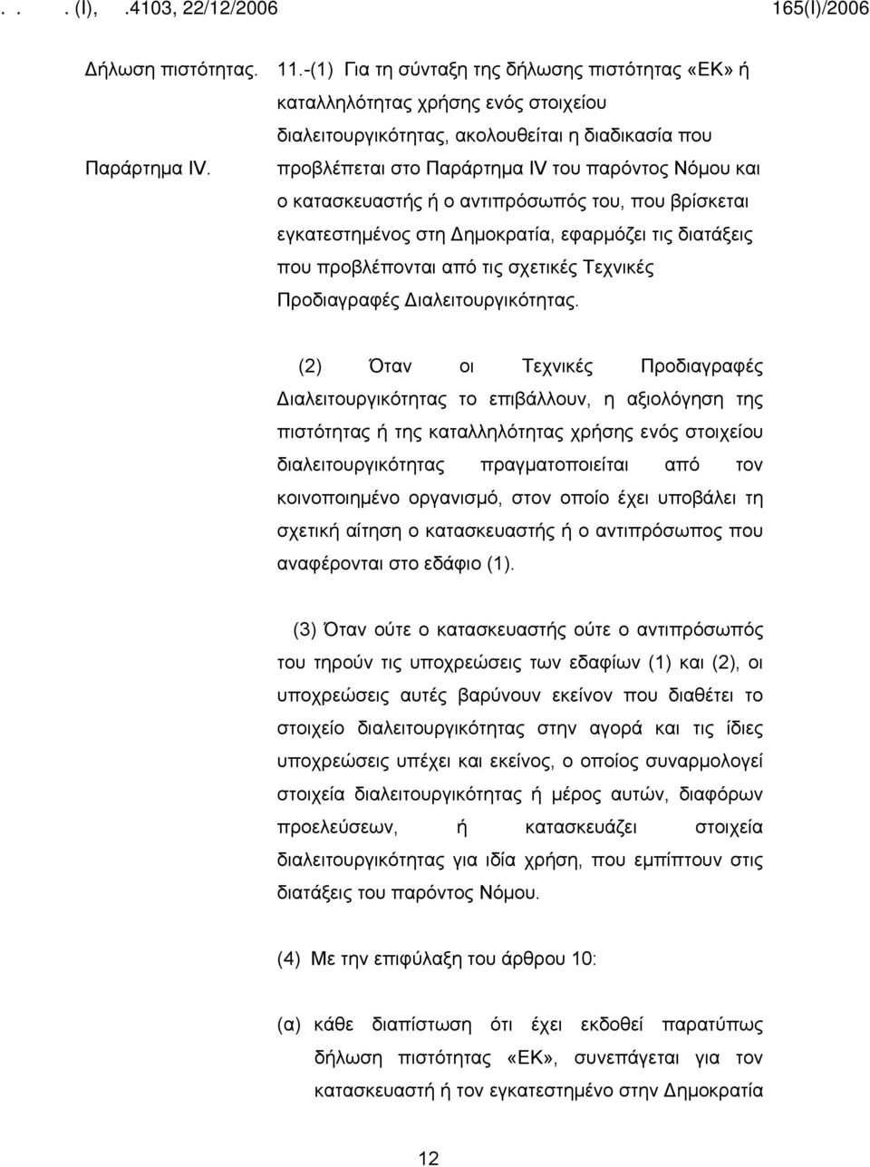 κατασκευαστής ή ο αντιπρόσωπός του, που βρίσκεται εγκατεστημένος στη Δημοκρατία, εφαρμόζει τις διατάξεις που προβλέπονται από τις σχετικές Τεχνικές Προδιαγραφές Διαλειτουργικότητας.