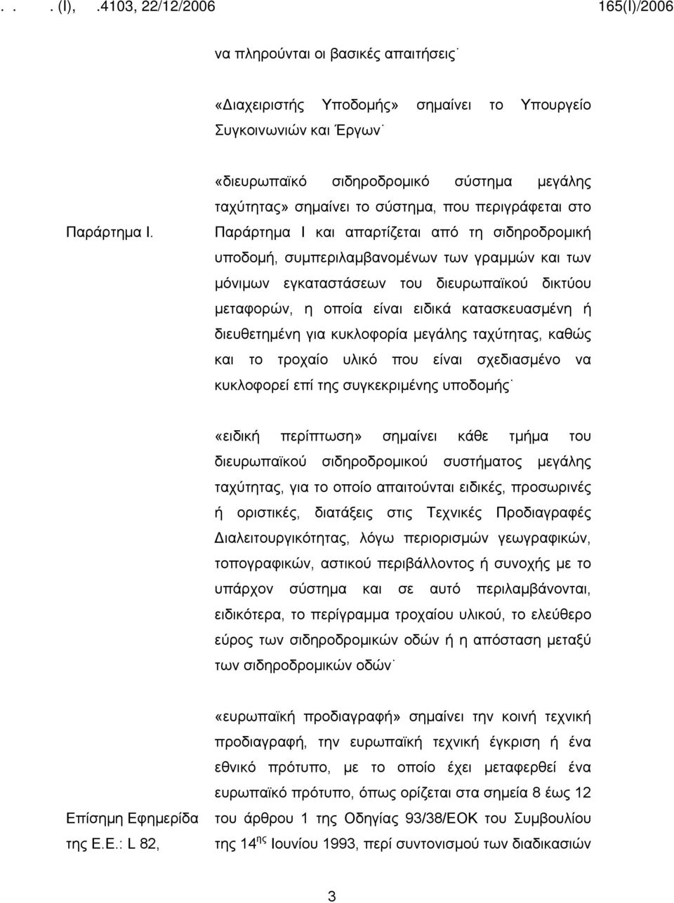 μόνιμων εγκαταστάσεων του διευρωπαϊκού δικτύου μεταφορών, η οποία είναι ειδικά κατασκευασμένη ή διευθετημένη για κυκλοφορία μεγάλης ταχύτητας, καθώς και το τροχαίο υλικό που είναι σχεδιασμένο να