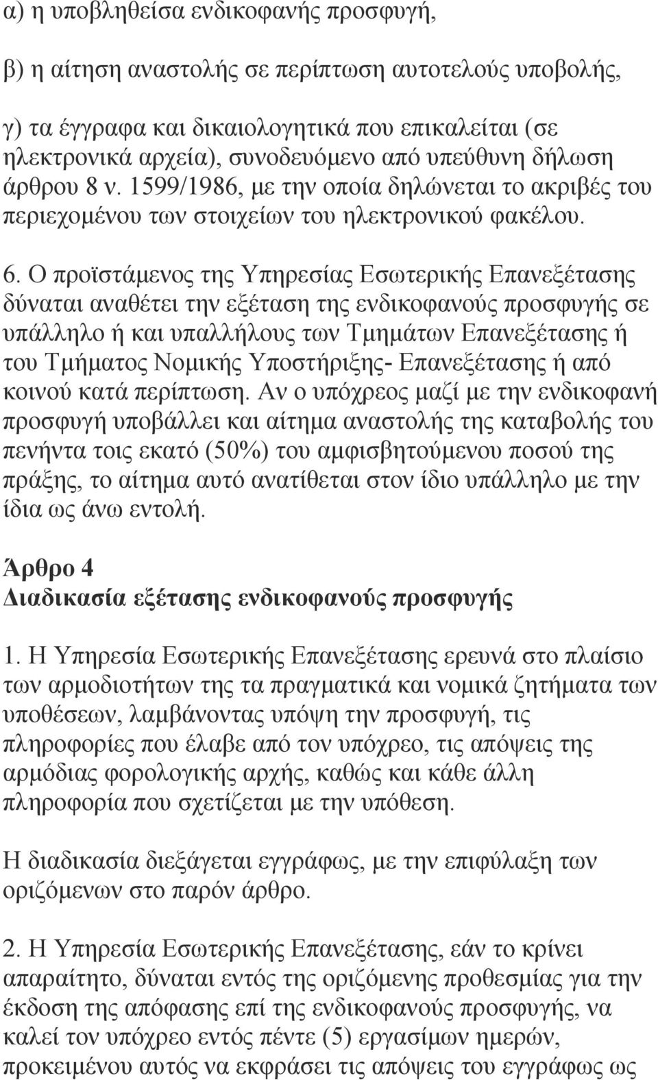 Ο προϊστάμενος της Υπηρεσίας Εσωτερικής Επανεξέτασης δύναται αναθέτει την εξέταση της ενδικοφανούς προσφυγής σε υπάλληλο ή και υπαλλήλους των Τμημάτων Επανεξέτασης ή του Τμήματος Νομικής Υποστήριξης-