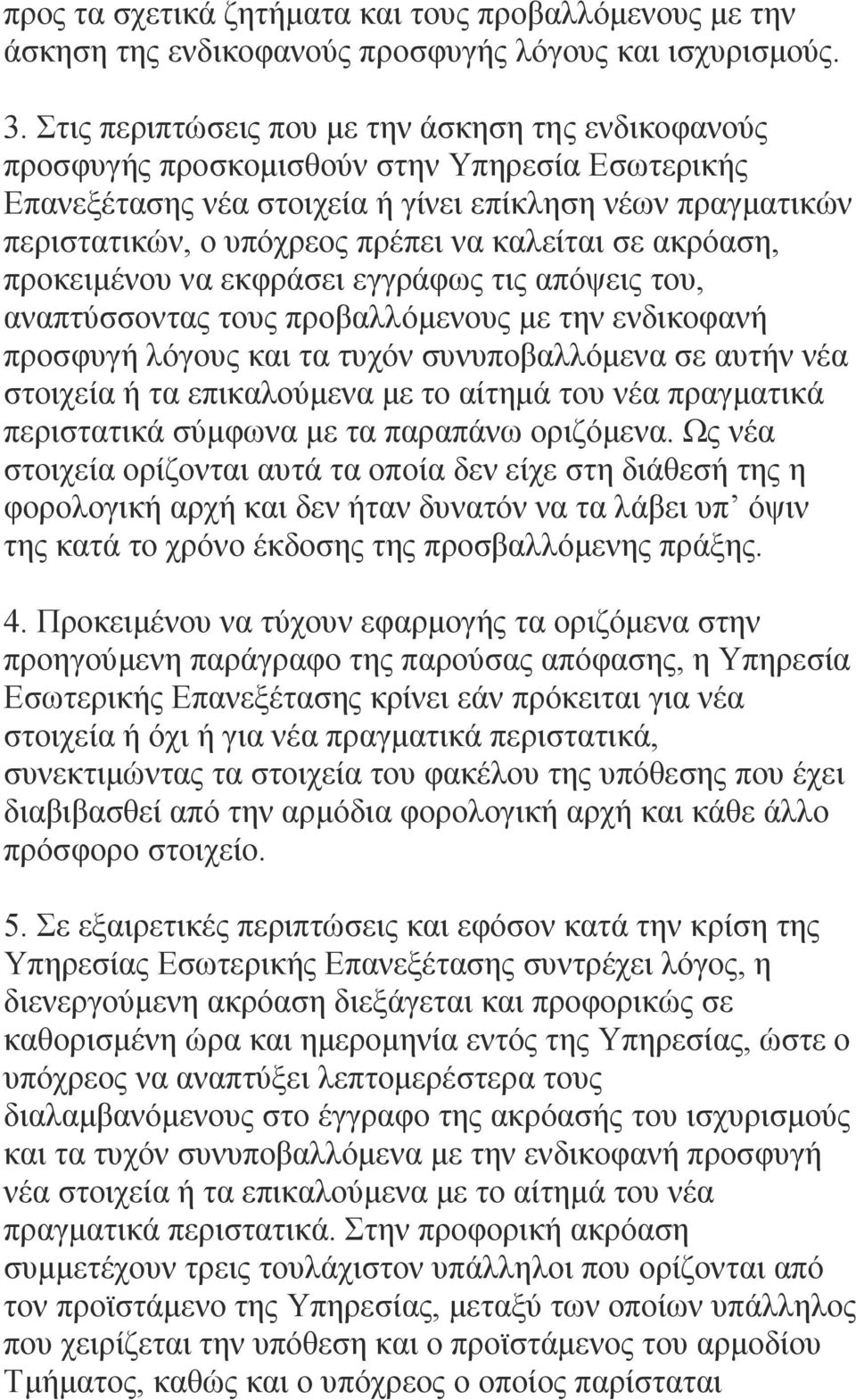 καλείται σε ακρόαση, προκειμένου να εκφράσει εγγράφως τις απόψεις του, αναπτύσσοντας τους προβαλλόμενους με την ενδικοφανή προσφυγή λόγους και τα τυχόν συνυποβαλλόμενα σε αυτήν νέα στοιχεία ή τα