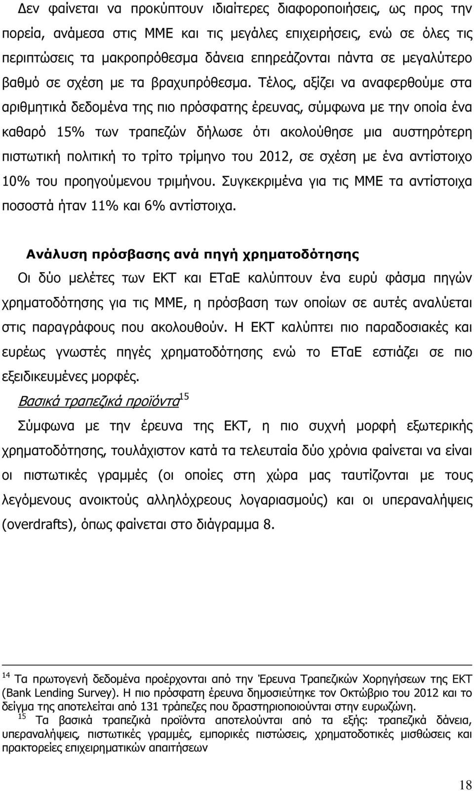 Τέλος, αξίζει να αναφερθούµε στα αριθµητικά δεδοµένα της πιο πρόσφατης έρευνας, σύµφωνα µε την οποία ένα καθαρό 15% των τραπεζών δήλωσε ότι ακολούθησε µια αυστηρότερη πιστωτική πολιτική το τρίτο