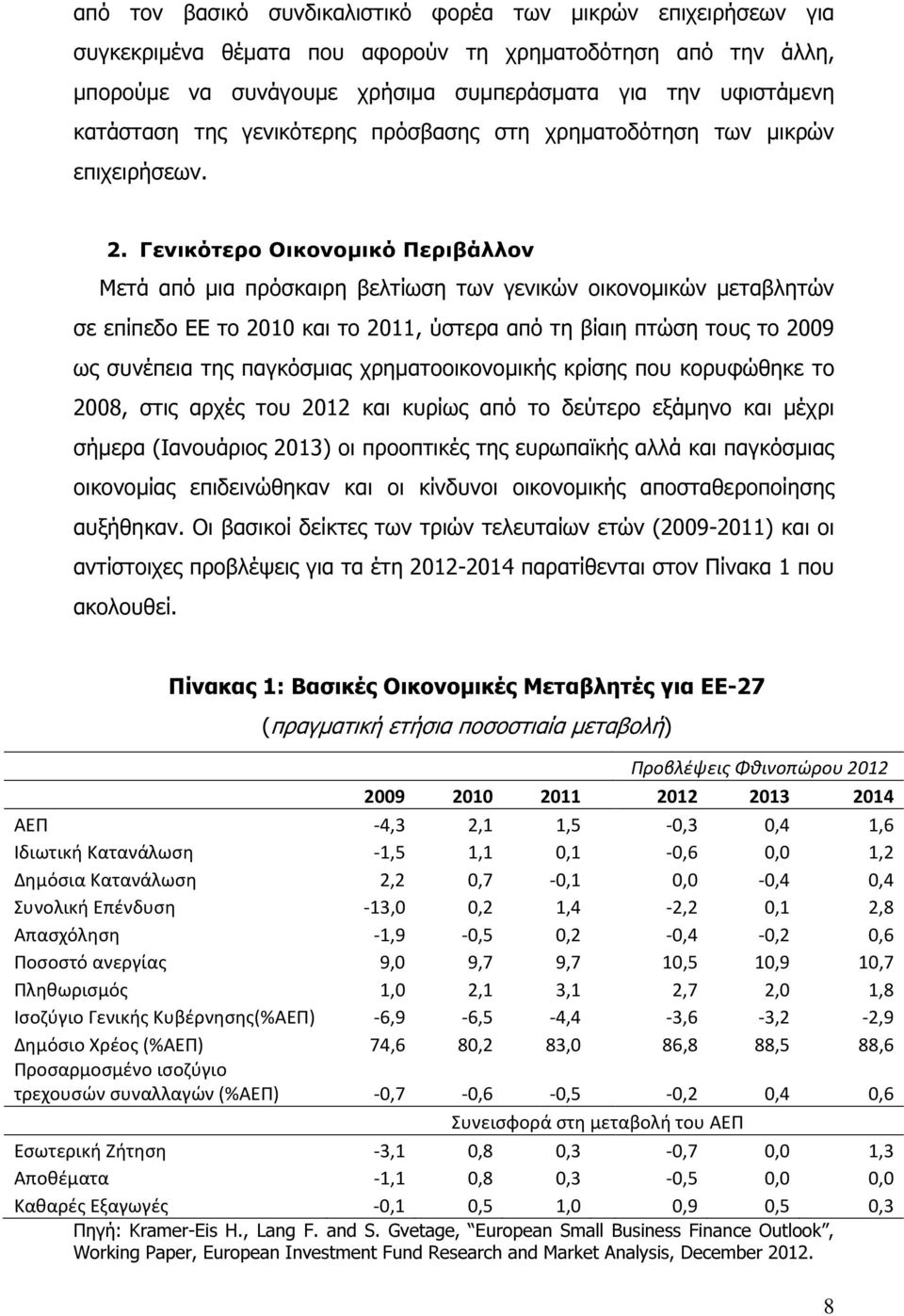 Γενικότερο Οικονοµικό Περιβάλλον Μετά από µια πρόσκαιρη βελτίωση των γενικών οικονοµικών µεταβλητών σε επίπεδο ΕΕ το 2010 και το 2011, ύστερα από τη βίαιη πτώση τους το 2009 ως συνέπεια της