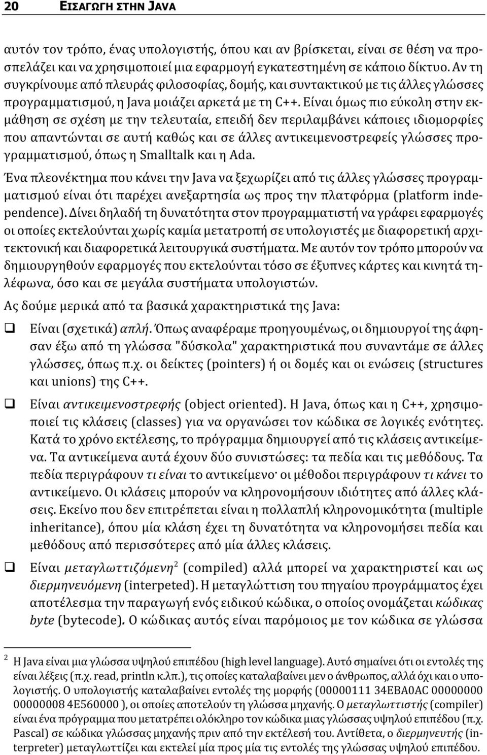 Είναι όμως πιο εύκολη στην εκμάθηση σε σχέση με την τελευταία, επειδή δεν περιλαμβάνει κάποιες ιδιομορφίες που απαντώνται σε αυτή καθώς και σε άλλες αντικειμενοστρεφείς γλώσσες προγραμματισμού, όπως