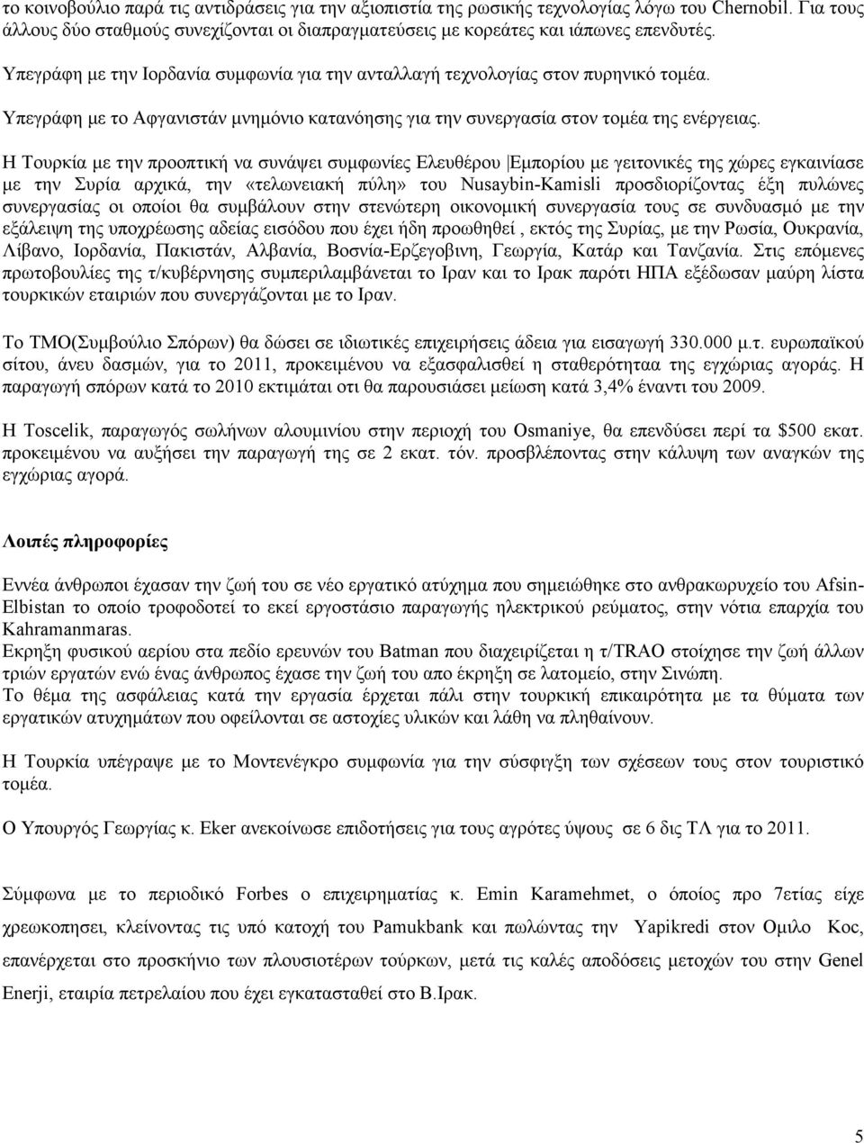 Η Τουρκία με την προοπτική να συνάψει συμφωνίες Ελευθέρου Εμπορίου με γειτονικές της χώρες εγκαινίασε με την Συρία αρχικά, την «τελωνειακή πύλη» του Nusaybin-Kamisli προσδιορίζοντας έξη πυλώνες