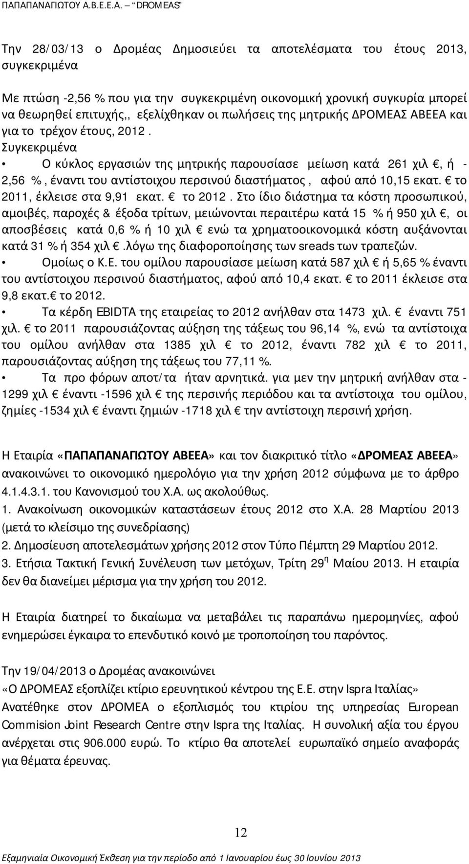 Συγκεκριμένα Ο κύκλος εργασιών της μητρικής παρουσίασε μείωση κατά 261 χιλ, ή - 2,56 %, έναντι του αντίστοιχου περσινού διαστήματος, αφού από 10,15 εκατ. το 2011, έκλεισε στα 9,91 εκατ. το 2012.