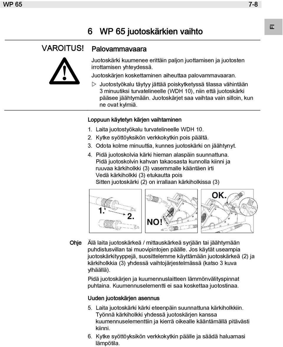 Juotoskärjet saa vaihtaa vain silloin, kun ne ovat kylmiä. Loppuun käytetyn kärjen vaihtaminen 1. Laita juotostyökalu turvatelineelle WDH 10. 2. Kytke syöttöyksikön verkkokytkin pois päältä. 3.