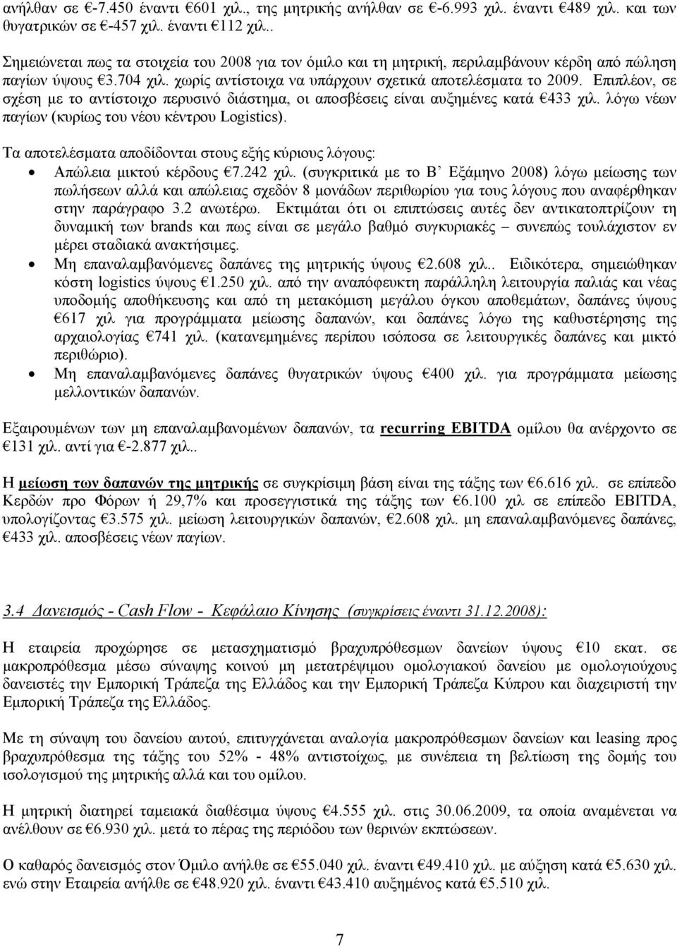 Επιπλέον, σε σχέση με το αντίστοιχο περυσινό διάστημα, οι αποσβέσεις είναι αυξημένες κατά 433 χιλ. λόγω νέων παγίων (κυρίως του νέου κέντρου Logistics).