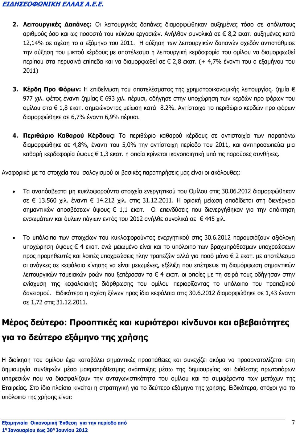 Η αύξηση των λειτουργικών δαπανών σχεδόν αντιστάθµισε την αύξηση του µικτού κέρδους µε αποτέλεσµα η λειτουργική κερδοφορία του οµίλου να διαµορφωθεί περίπου στα περυσινά επίπεδα και να διαµορφωθεί σε