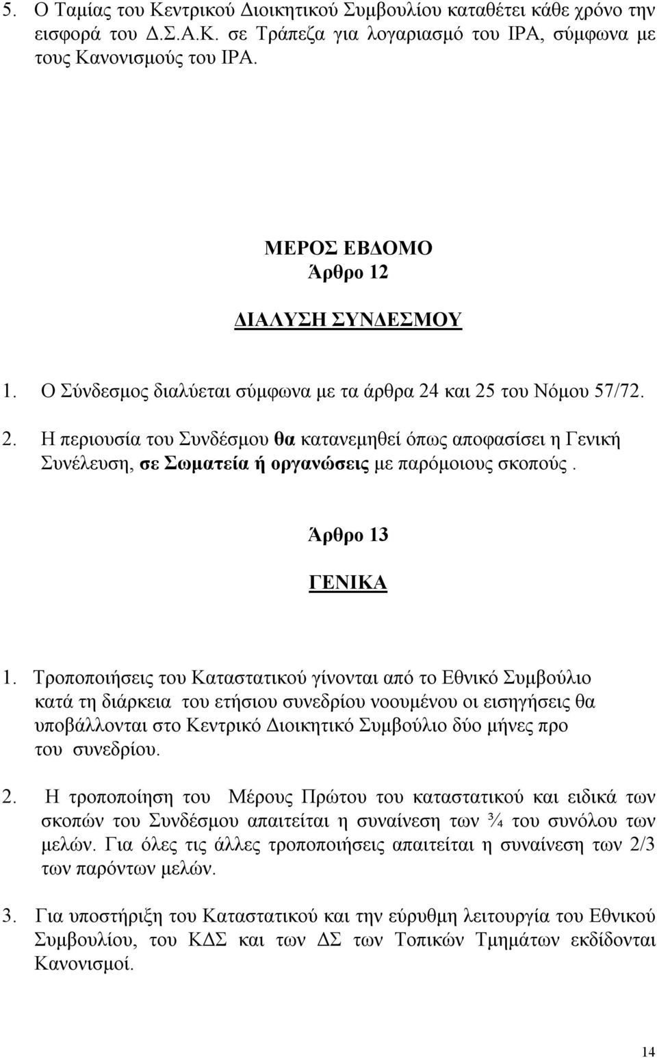 και 25 του Νόμου 57/72. 2. Η περιουσία του Συνδέσμου θα κατανεμηθεί όπως αποφασίσει η Γενική Συνέλευση, σε Σωματεία ή οργανώσεις με παρόμοιους σκοπούς. Άρθρο 13 ΓΕΝΙΚΑ 1.