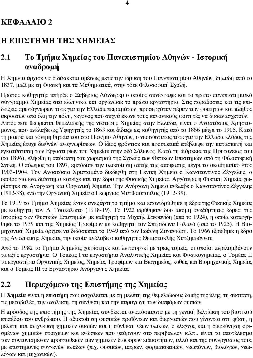 στην τότε Φιλοσοφική Σχολή. Πρώτος καθηγητής υπήρξε ο Ξαβέριος Λάνδερερ ο οποίος συνέγραψε και το πρώτο πανεπιστηµιακό σύγγραµµα Χηµείας στα ελληνικά και οργάνωσε το πρώτο εργαστήριο.