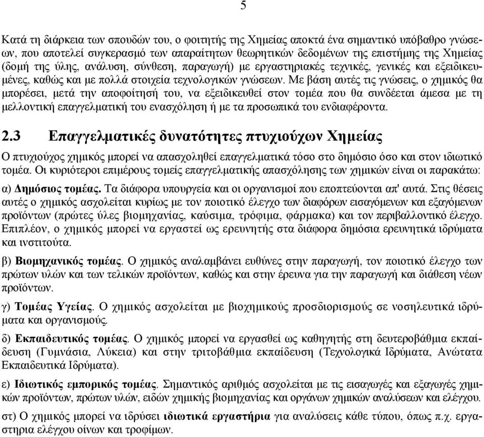 Με βάση αυτές τις γνώσεις, ο χηµικός θα µπορέσει, µετά την αποφοίτησή του, να εξειδικευθεί στον τοµέα που θα συνδέεται άµεσα µε τη µελλοντική επαγγελµατική του ενασχόληση ή µε τα προσωπικά του