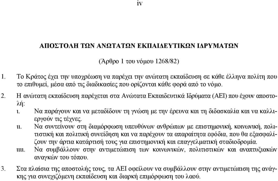 Η ανώτατη εκπαίδευση παρέχεται στα Ανώτατα Εκπαιδευτικά Ιδρύµατα (ΑΕΙ) που έχουν αποστολή: ι. Να παράγουν και να µεταδίδουν τη γνώση µε την έρευνα και τη διδασκαλία και να καλλιεργούν τις τέχνες. ιι.