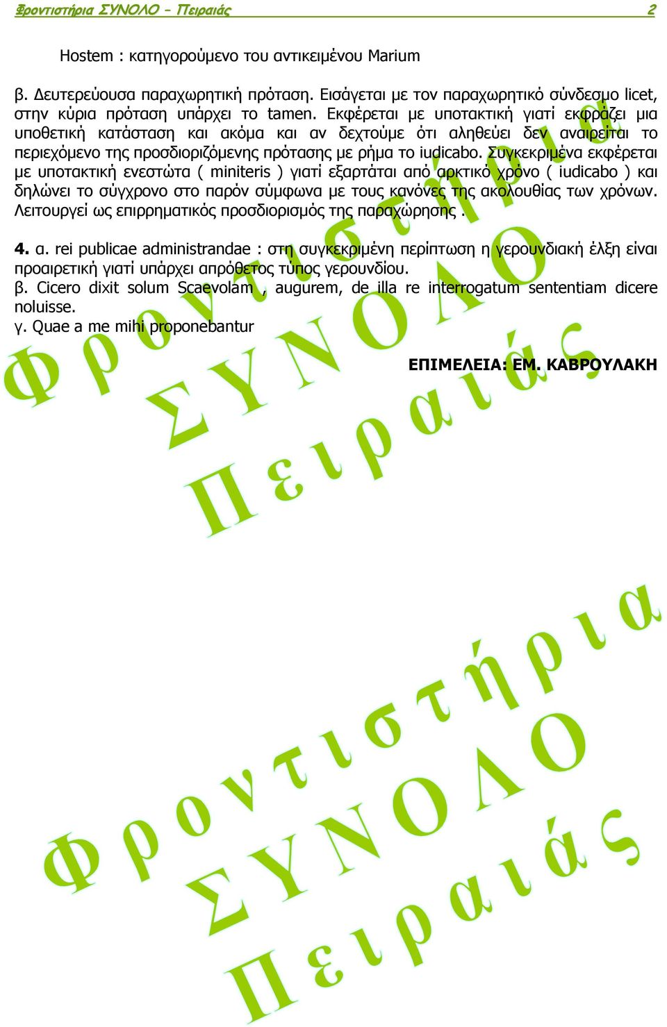 Συγκεκριμένα εκφέρεται με υποτακτική ενεστώτα ( miniteris ) γιατί εξαρτάται από αρκτικό χρόνο ( iudicabo ) και δηλώνει το σύγχρονο στο παρόν σύμφωνα με τους κανόνες της ακολουθίας των χρόνων.