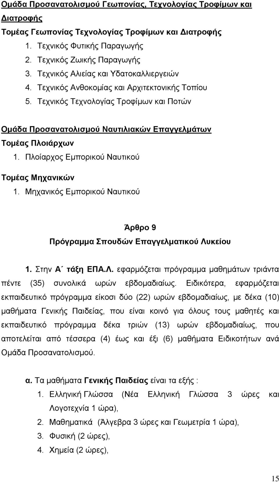 Πλοίαρχος Εμπορικού Ναυτικού Τομέας Μηχανικών 1. Μηχανικός Εμπορικού Ναυτικού Άρθρο 9 Πρόγραμμα Σπουδών Επαγγελματικού Λυκείου 1. Στην Α τάξη ΕΠΑ.Λ. εφαρμόζεται πρόγραμμα μαθημάτων τριάντα πέντε (35) συνολικά ωρών εβδομαδιαίως.