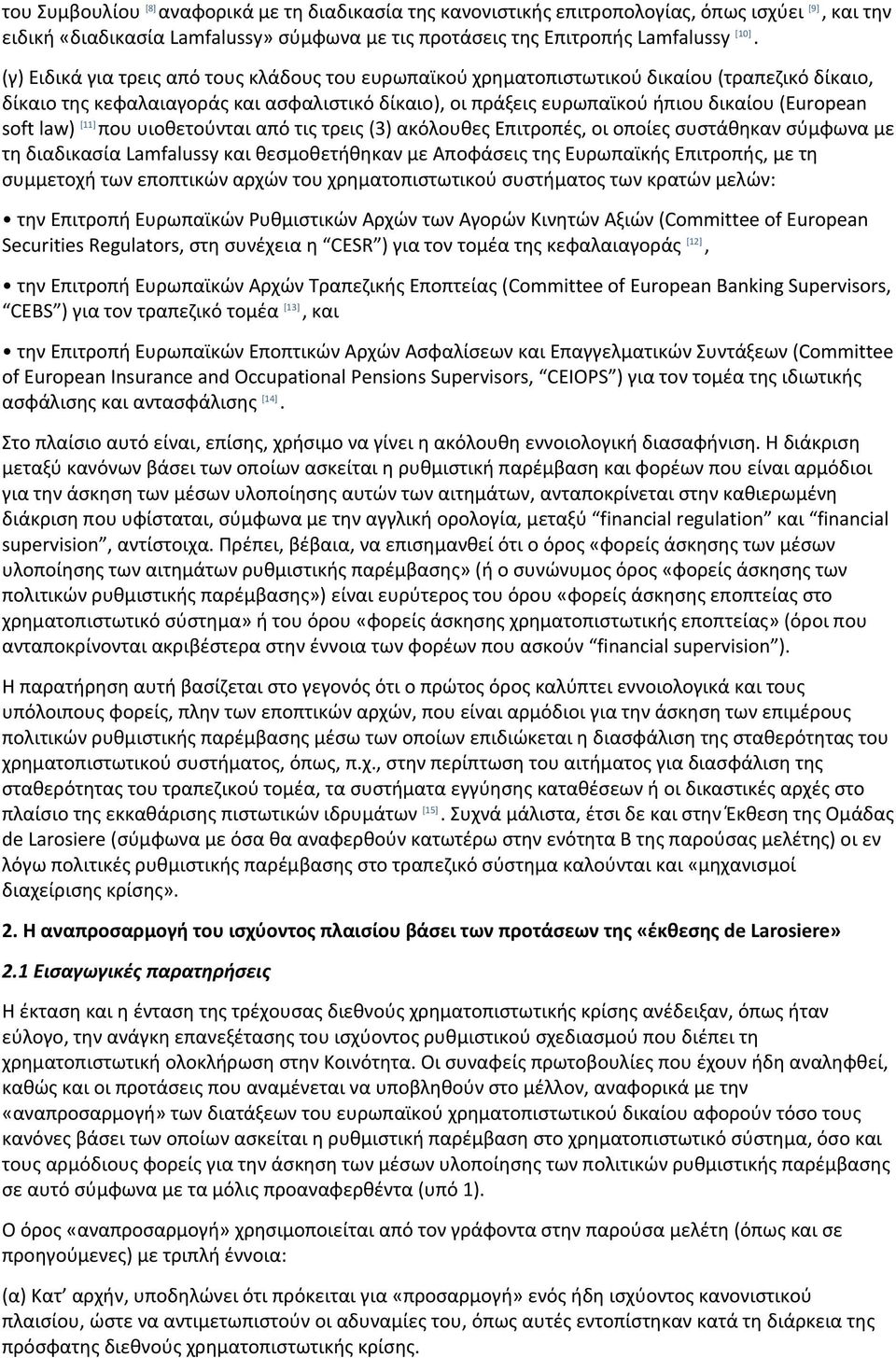 law) [11] που υιοθετούνται από τις τρεις (3) ακόλουθες Επιτροπές, οι οποίες συστάθηκαν σύμφωνα με τη διαδικασία Lamfalussy και θεσμοθετήθηκαν με Αποφάσεις της Ευρωπαϊκής Επιτροπής, με τη συμμετοχή