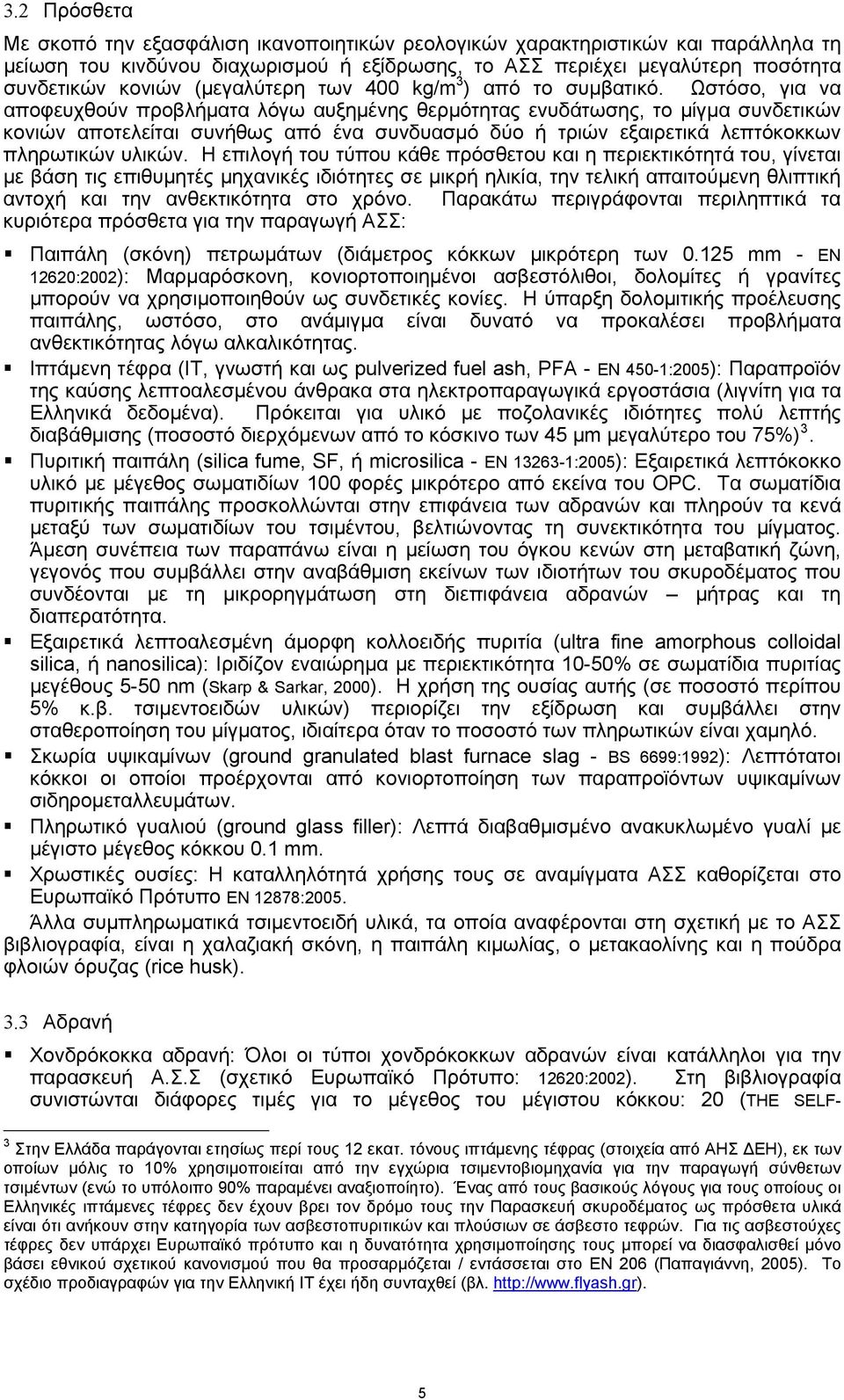 Ωστόσο, για να αποφευχθούν προβλήματα λόγω αυξημένης θερμότητας ενυδάτωσης, το μίγμα συνδετικών κονιών αποτελείται συνήθως από ένα συνδυασμό δύο ή τριών εξαιρετικά λεπτόκοκκων πληρωτικών υλικών.