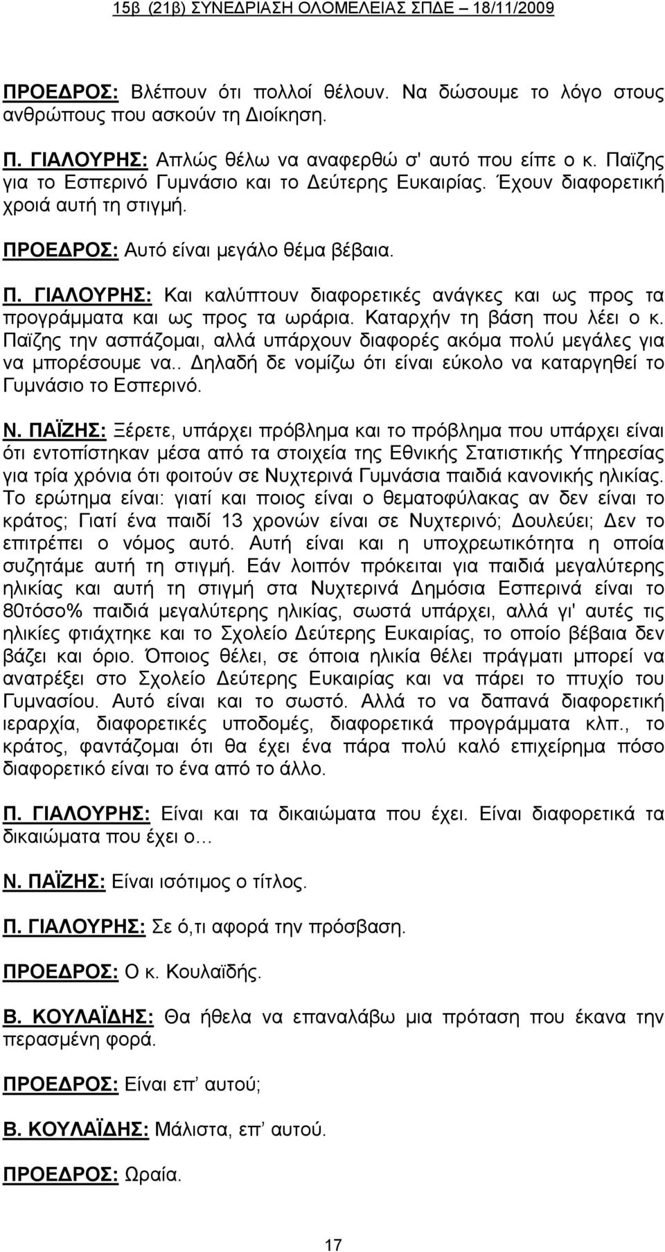 Καταρχήν τη βάση που λέει ο κ. Παϊζης την ασπάζομαι, αλλά υπάρχουν διαφορές ακόμα πολύ μεγάλες για να μπορέσουμε να.. Δηλαδή δε νομίζω ότι είναι εύκολο να καταργηθεί το Γυμνάσιο το Εσπερινό. Ν.