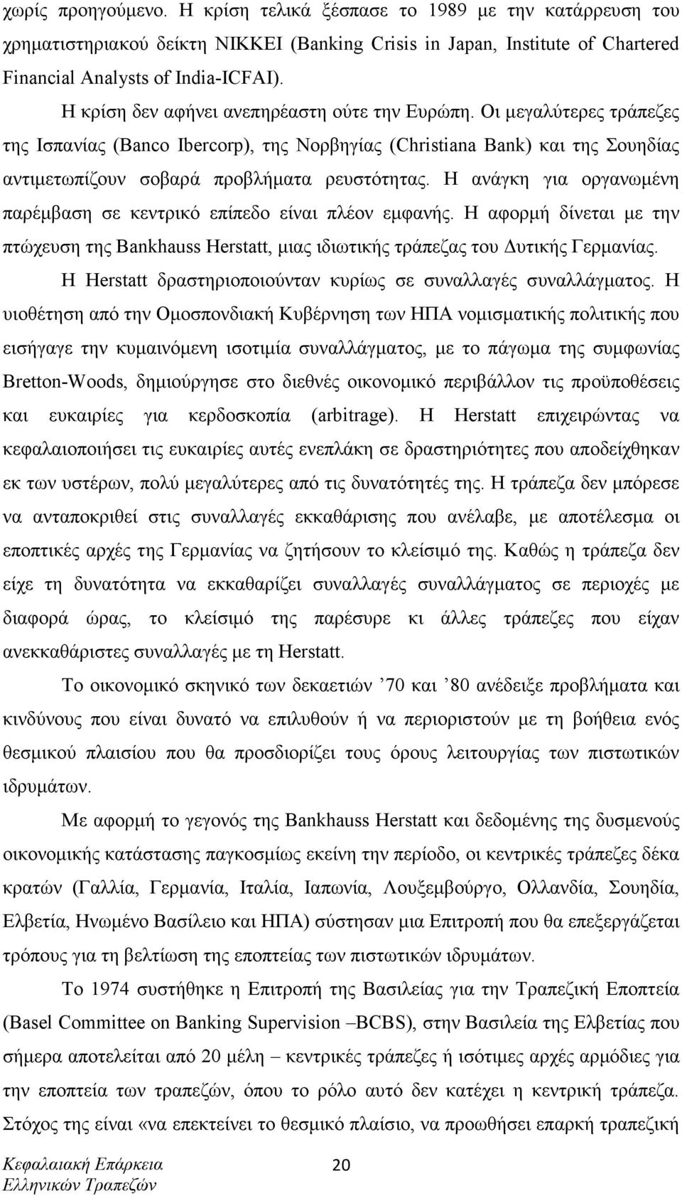 Η ανάγκη για οργανωµένη παρέµβαση σε κεντρικό επίπεδο είναι πλέον εµφανής. Η αφορµή δίνεται µε την πτώχευση της Bankhauss Herstatt, µιας ιδιωτικής τράπεζας του υτικής Γερµανίας.