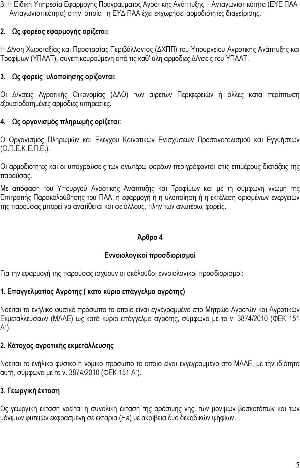 3. Ως φορείς υλοποίησης ορίζονται: Οι /νσεις Αγροτικής Οικονοµίας ( ΑΟ) των αιρετών Περιφερειών ή άλλες κατά περίπτωση εξουσιοδοτηµένες αρµόδιες υπηρεσίες. 4.