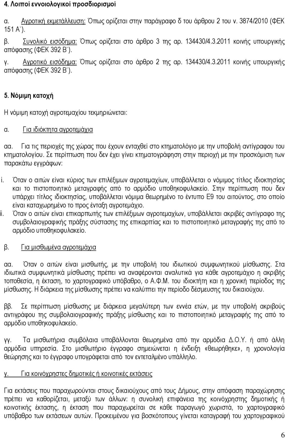 Νόµιµη κατοχή Η νόµιµη κατοχή αγροτεµαχίου τεκµηριώνεται: α. Για ιδιόκτητα αγροτεµάχια αα. Για τις περιοχές της χώρας που έχουν ενταχθεί στο κτηµατολόγιο µε την υποβολή αντίγραφου του κτηµατολογίου.