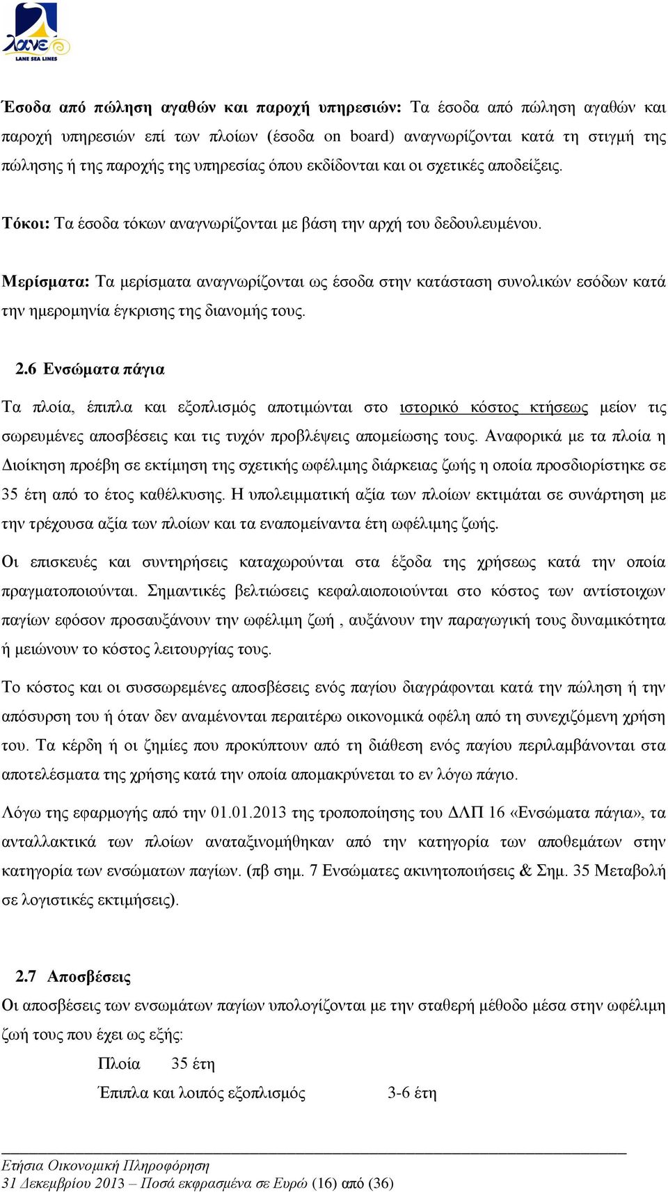 Μερίσματα: Τα μερίσματα αναγνωρίζονται ως έσοδα στην κατάσταση συνολικών εσόδων κατά την ημερομηνία έγκρισης της διανομής τους. 2.