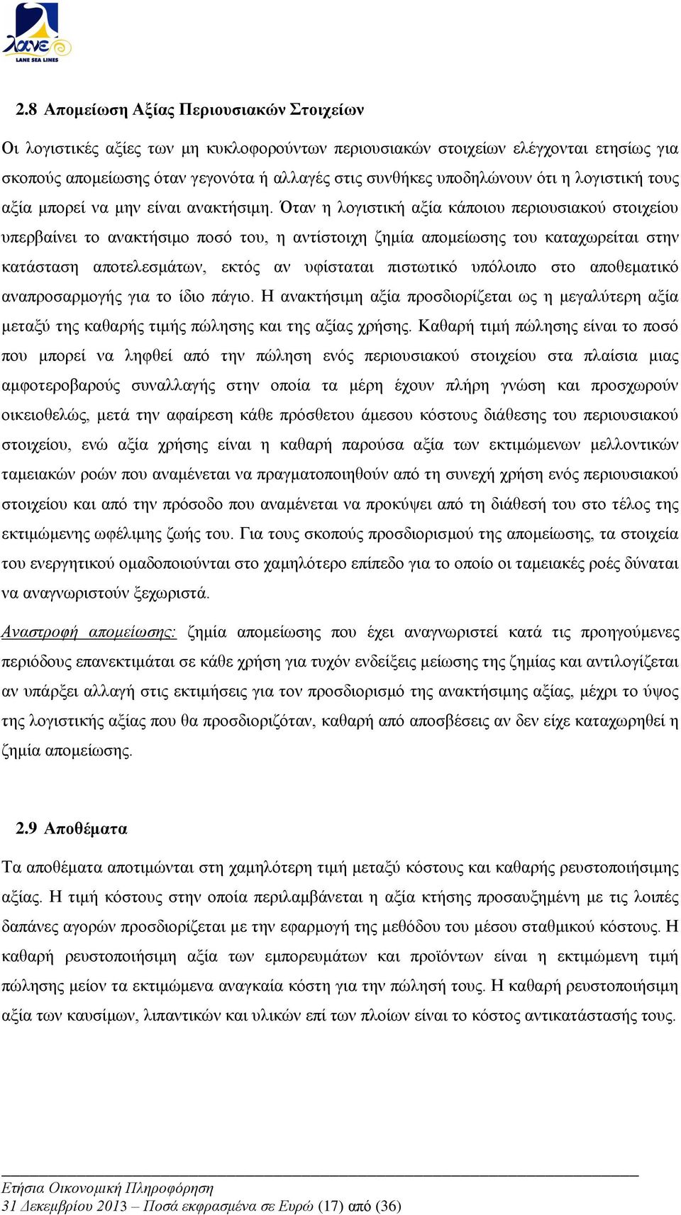 Όταν η λογιστική αξία κάποιου περιουσιακού στοιχείου υπερβαίνει το ανακτήσιμο ποσό του, η αντίστοιχη ζημία απομείωσης του καταχωρείται στην κατάσταση αποτελεσμάτων, εκτός αν υφίσταται πιστωτικό