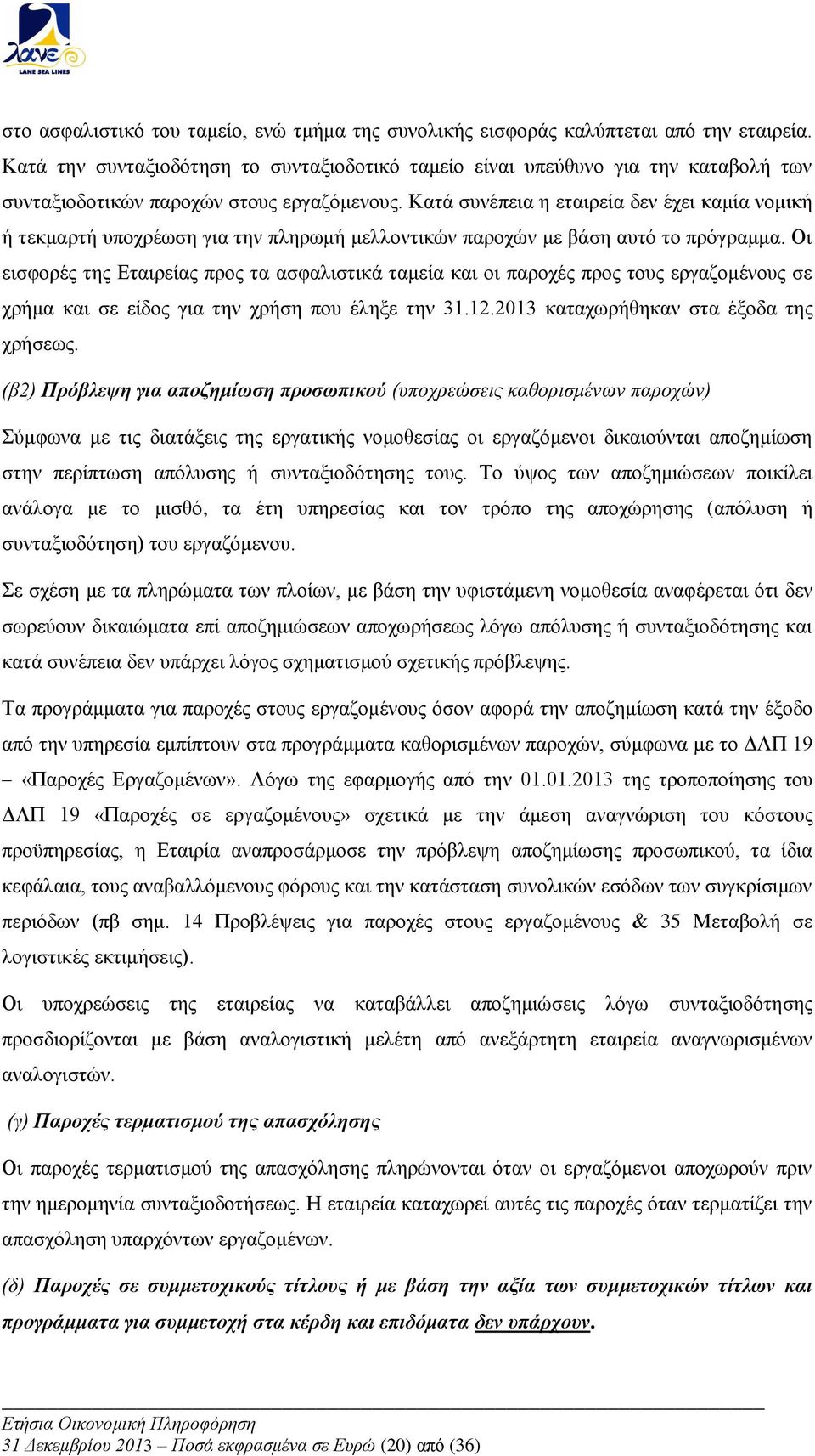 Κατά συνέπεια η εταιρεία δεν έχει καμία νομική ή τεκμαρτή υποχρέωση για την πληρωμή μελλοντικών παροχών με βάση αυτό το πρόγραμμα.