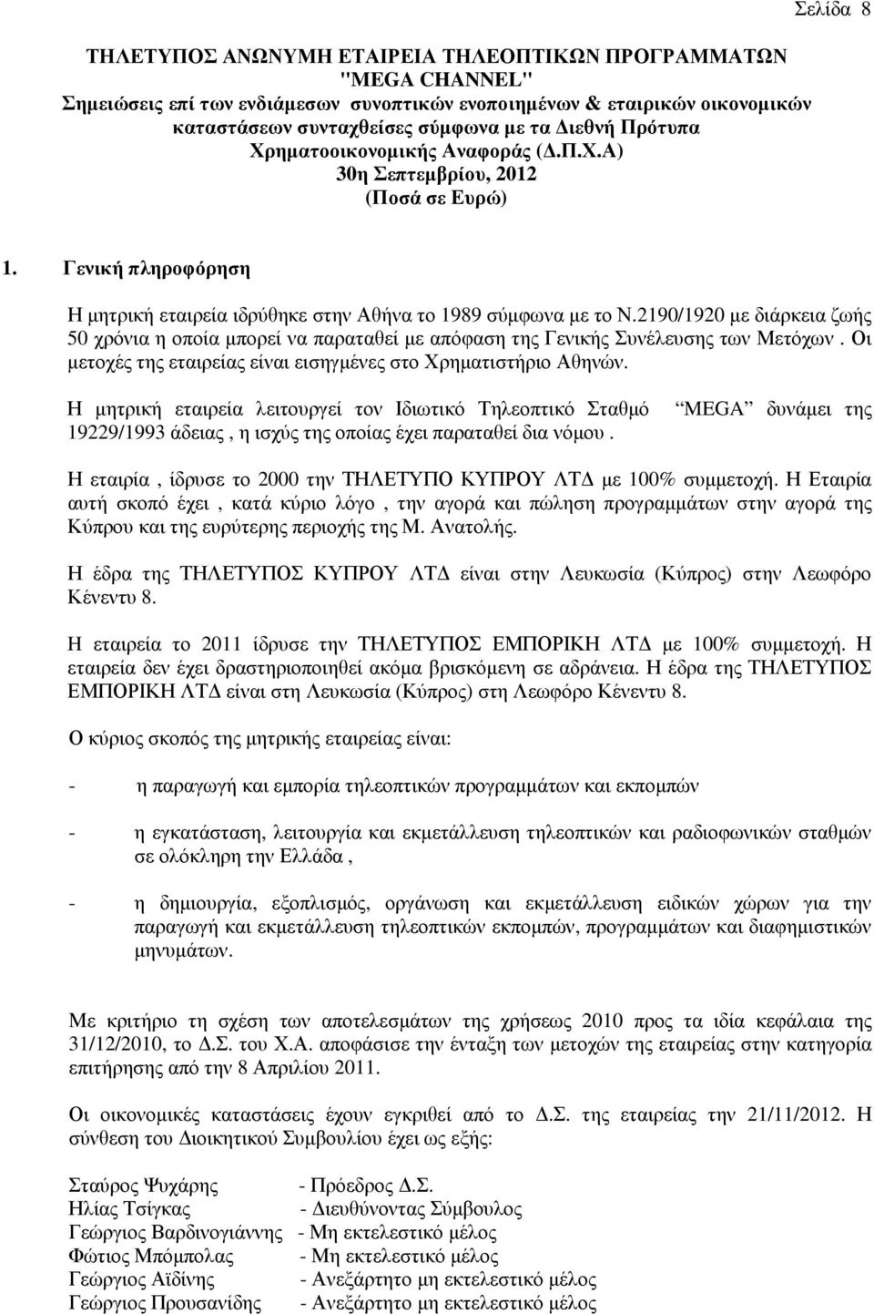 Οι µετοχές της εταιρείας είναι εισηγµένες στο Χρηµατιστήριο Αθηνών. Η µητρική εταιρεία λειτουργεί τον Ιδιωτικό Τηλεοπτικό Σταθµό 19229/1993 άδειας, η ισχύς της οποίας έχει παραταθεί δια νόµου.