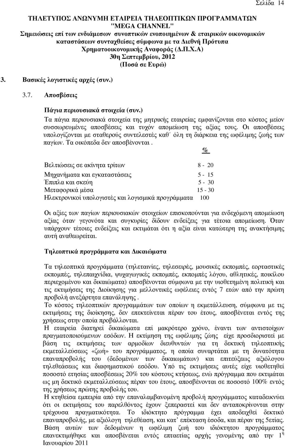 Οι αποσβέσεις υπολογίζονται µε σταθερούς συντελεστές καθ όλη τη διάρκεια της ωφέλιµης ζωής των παγίων. Τα οικόπεδα δεν αποσβένονται.