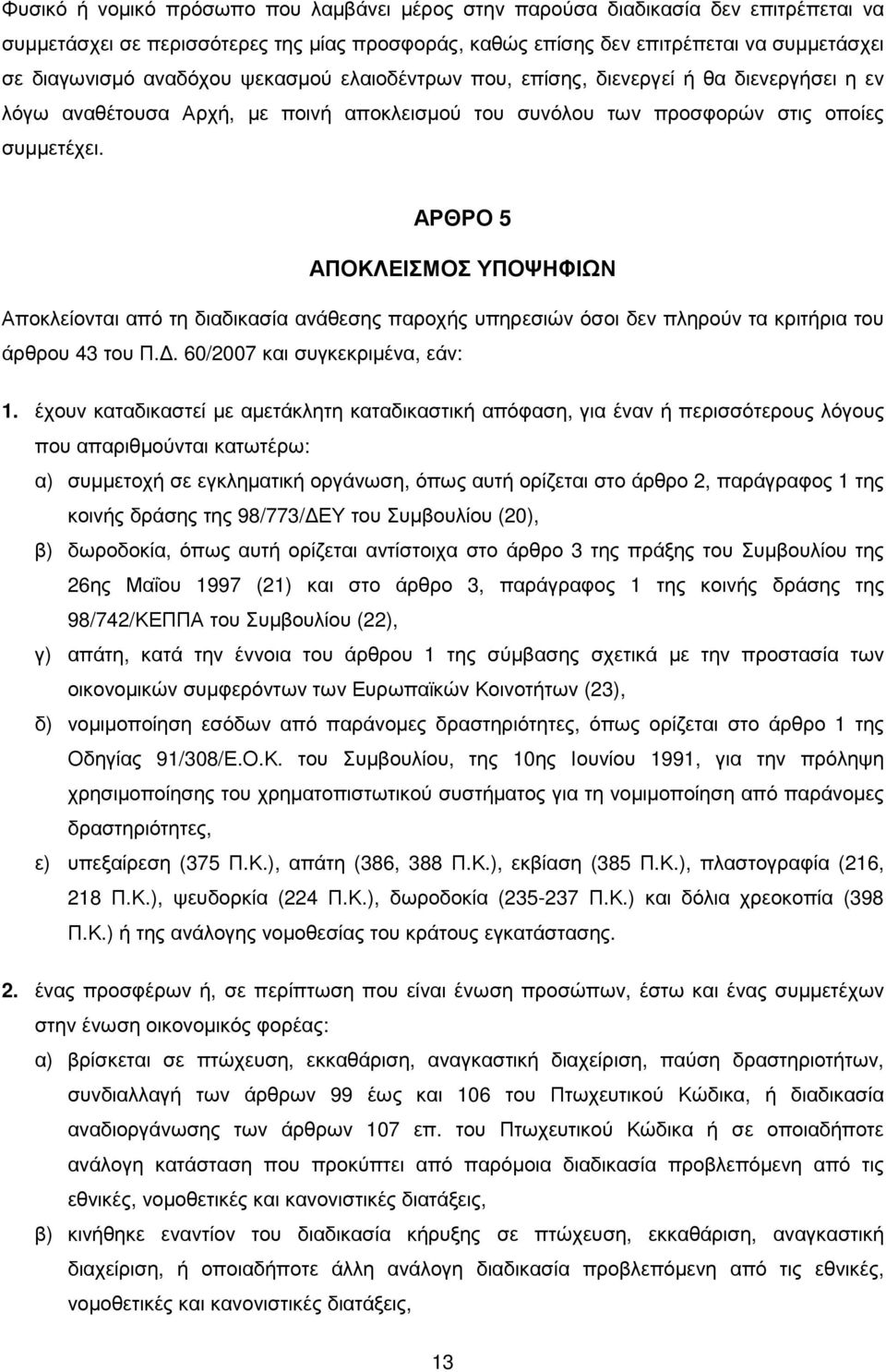 ΑΡΘΡΟ 5 ΑΠΟΚΛΕΙΣΜΟΣ ΥΠΟΨΗΦΙΩΝ Αποκλείονται από τη διαδικασία ανάθεσης παροχής υπηρεσιών όσοι δεν πληρούν τα κριτήρια του άρθρου 43 του Π.. 60/2007 και συγκεκριµένα, εάν: 1.