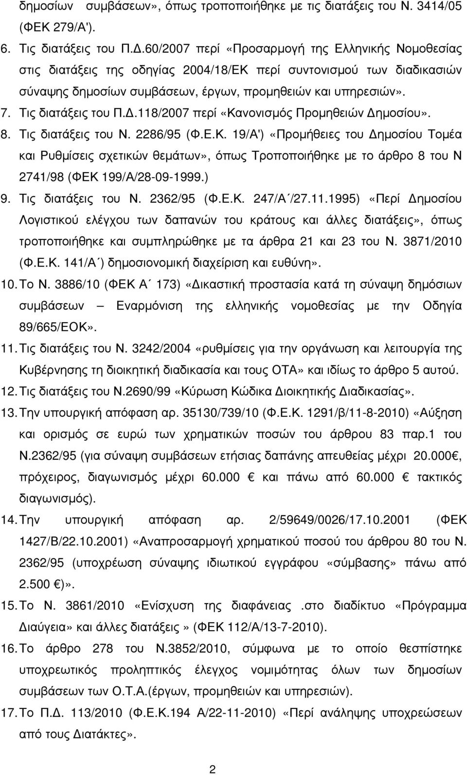 Τις διατάξεις του Π..118/2007 περί «Κανονισµός Προµηθειών ηµοσίου». 8. Τις διατάξεις του Ν. 2286/95 (Φ.Ε.Κ. 19/Α') «Προµήθειες του ηµοσίου Τοµέα και Ρυθµίσεις σχετικών θεµάτων», όπως Τροποποιήθηκε µε το άρθρο 8 του Ν 2741/98 (ΦΕΚ 199/Α/28-09-1999.