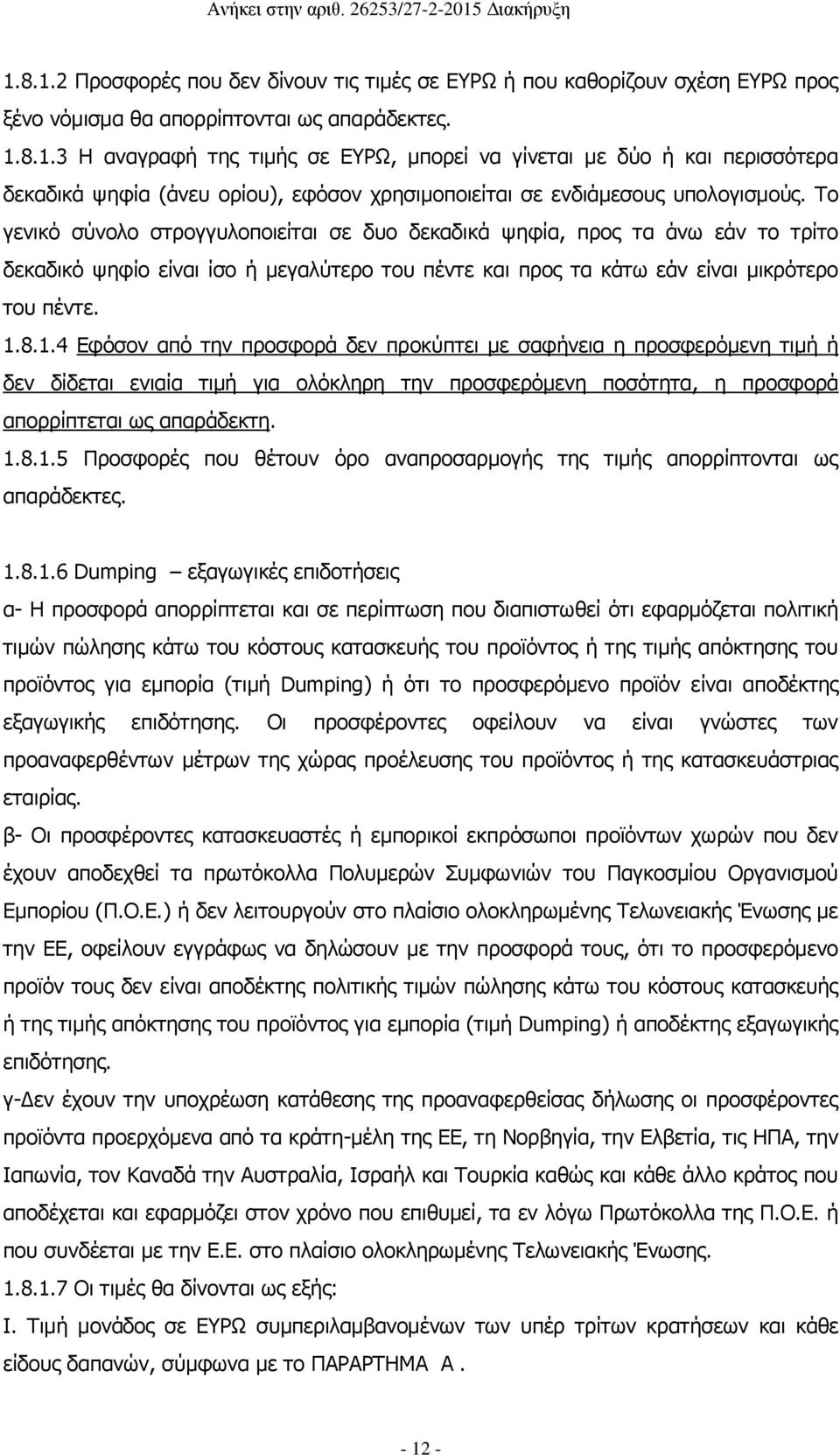 8.1.4 Εφόσον από την προσφορά δεν προκύπτει με σαφήνεια η προσφερόμενη τιμή ή δεν δίδεται ενιαία τιμή για ολόκληρη την προσφερόμενη ποσότητα, η προσφορά απορρίπτεται ως απαράδεκτη. 1.8.1.5 Προσφορές που θέτουν όρο αναπροσαρμογής της τιμής απορρίπτονται ως απαράδεκτες.