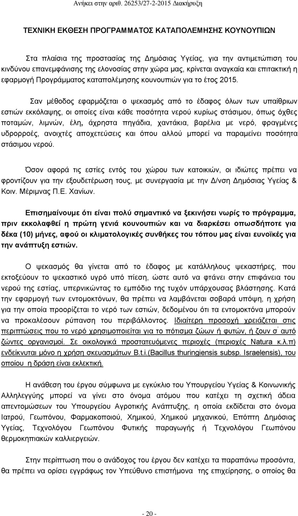 Σαν μέθοδος εφαρμόζεται ο ψεκασμός από το έδαφος όλων των υπαίθριων εστιών εκκόλαψης, οι οποίες είναι κάθε ποσότητα νερού κυρίως στάσιμου, όπως όχθες ποταμών, λιμνών, έλη, άχρηστα πηγάδια, χαντάκια,