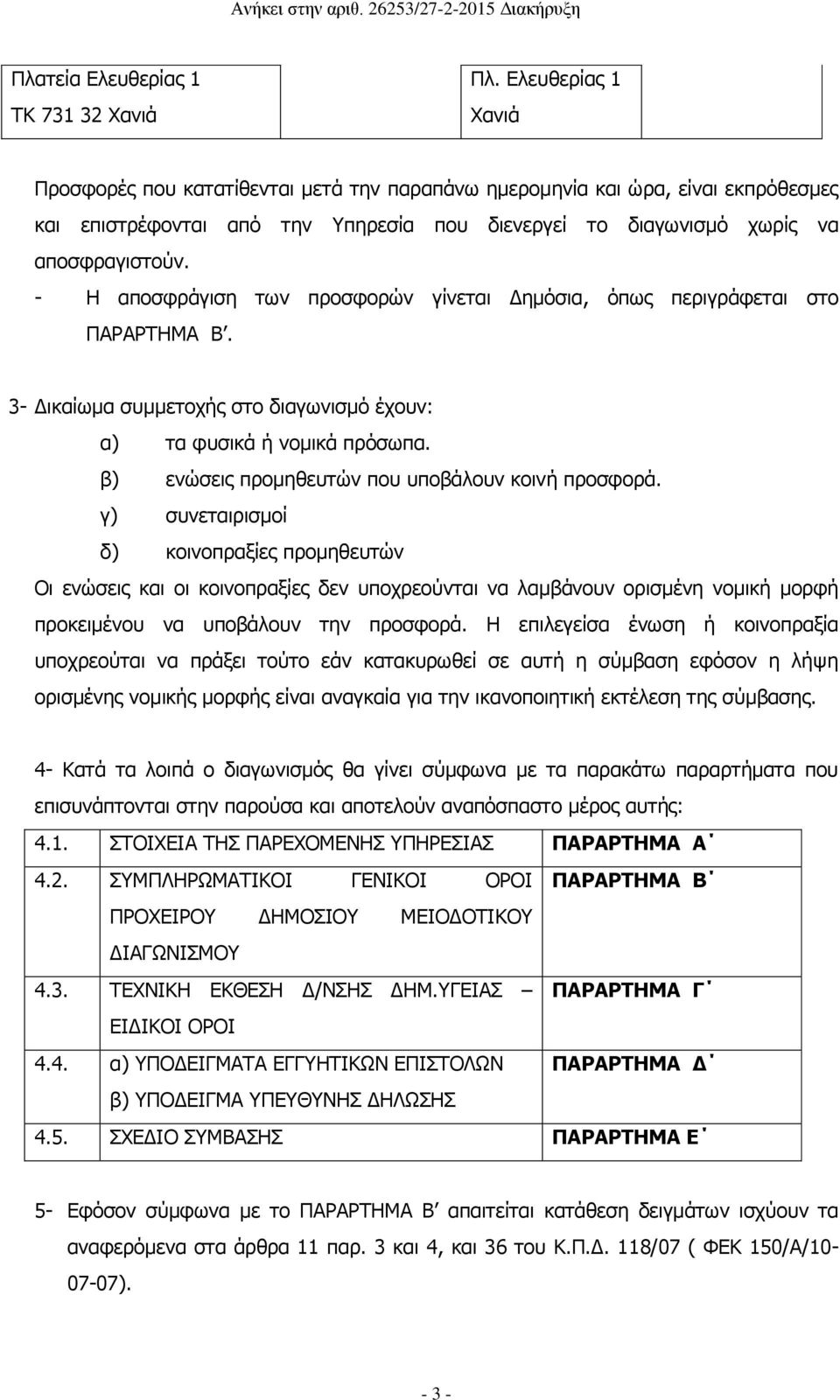 - Η αποσφράγιση των προσφορών γίνεται Δημόσια, όπως περιγράφεται στο ΠΑΡΑΡΤΗΜΑ Β. 3- Δικαίωμα συμμετοχής στο διαγωνισμό έχουν: α) τα φυσικά ή νομικά πρόσωπα.
