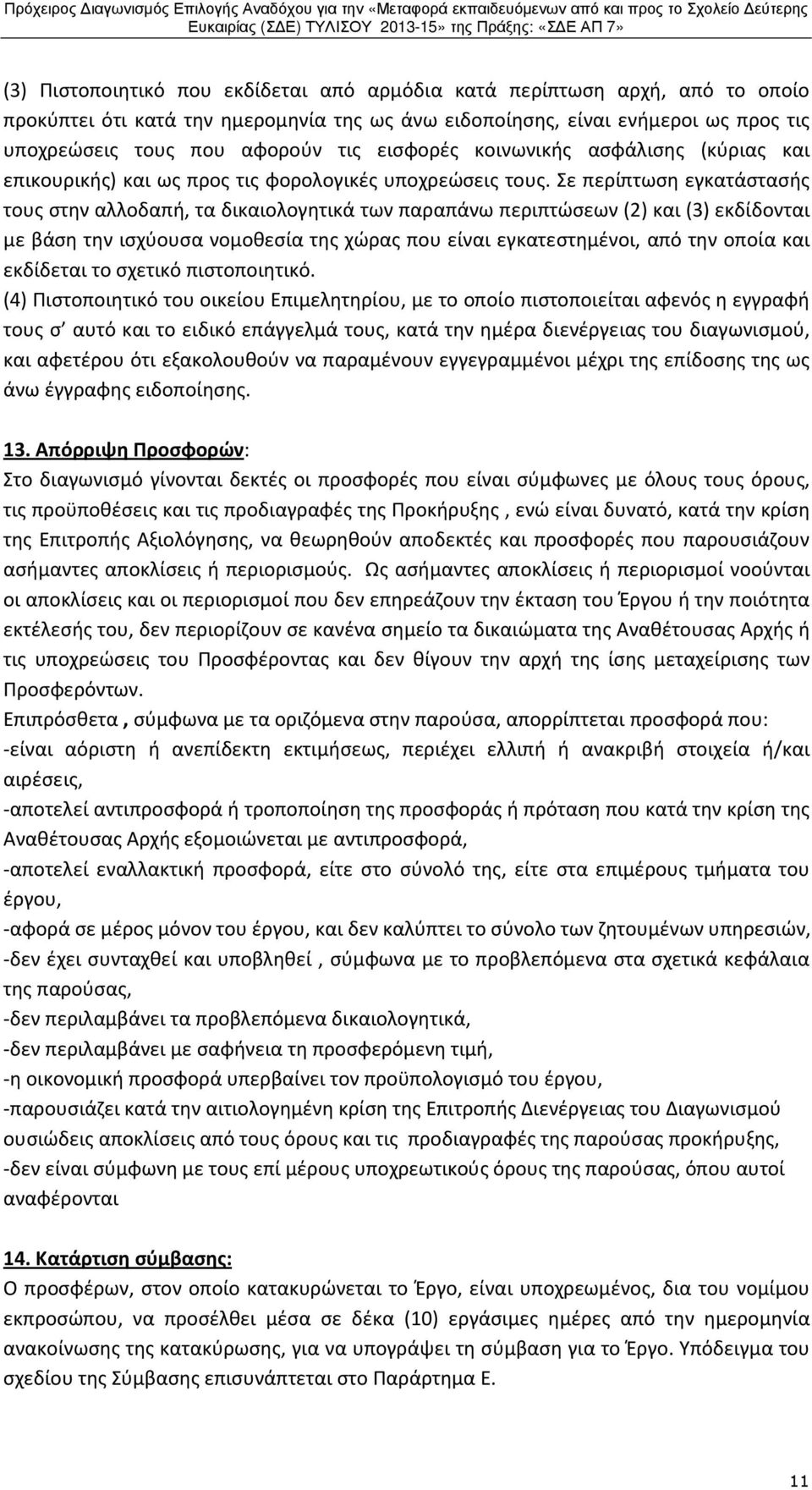 Σε περίπτωση εγκατάστασής τους στην αλλοδαπή, τα δικαιολογητικά των παραπάνω περιπτώσεων (2) και (3) εκδίδονται με βάση την ισχύουσα νομοθεσία της χώρας που είναι εγκατεστημένοι, από την οποία και